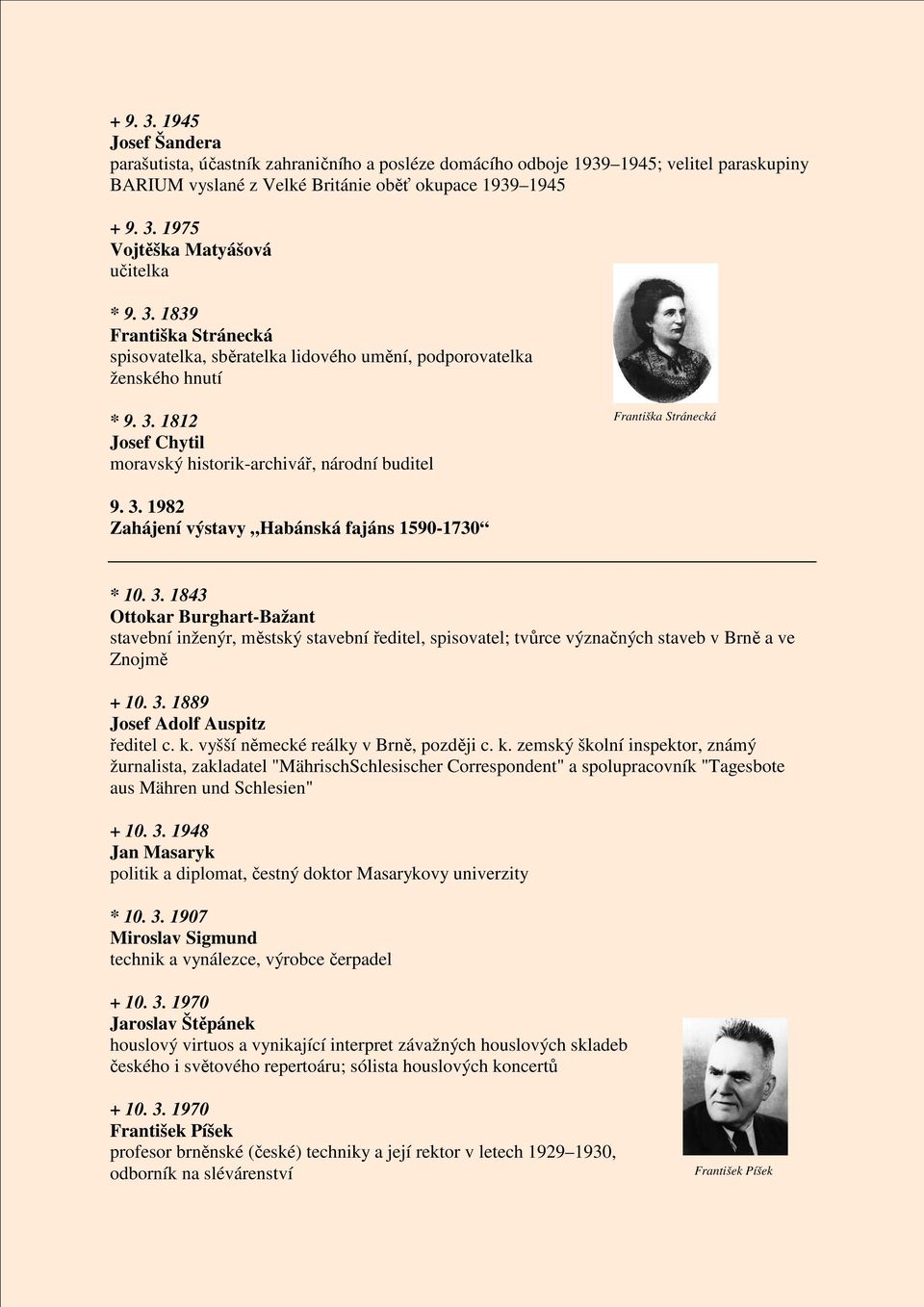3. 1843 Ottokar Burghart-Bažant stavební inženýr, městský stavební ředitel, spisovatel; tvůrce význačných staveb v Brně a ve Znojmě + 10. 3. 1889 Josef Adolf Auspitz ředitel c. k.