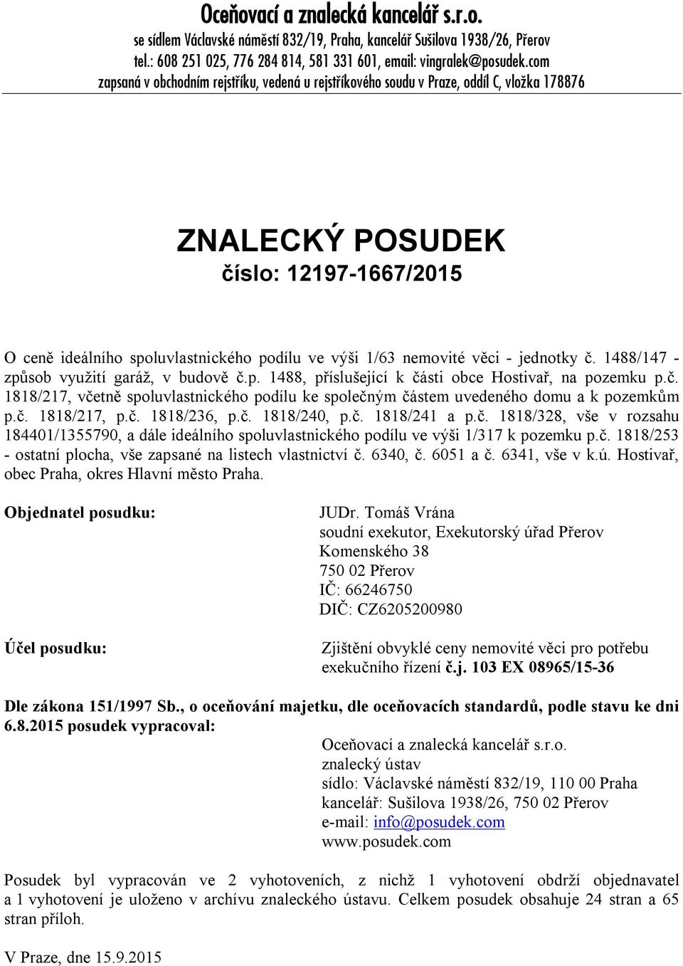 věci - jednotky č. 1488/147 - způsob využití garáž, v budově č.p. 1488, příslušející k části obce Hostivař, na pozemku p.č. 1818/217, včetně spoluvlastnického podílu ke společným částem uvedeného domu a k pozemkům p.