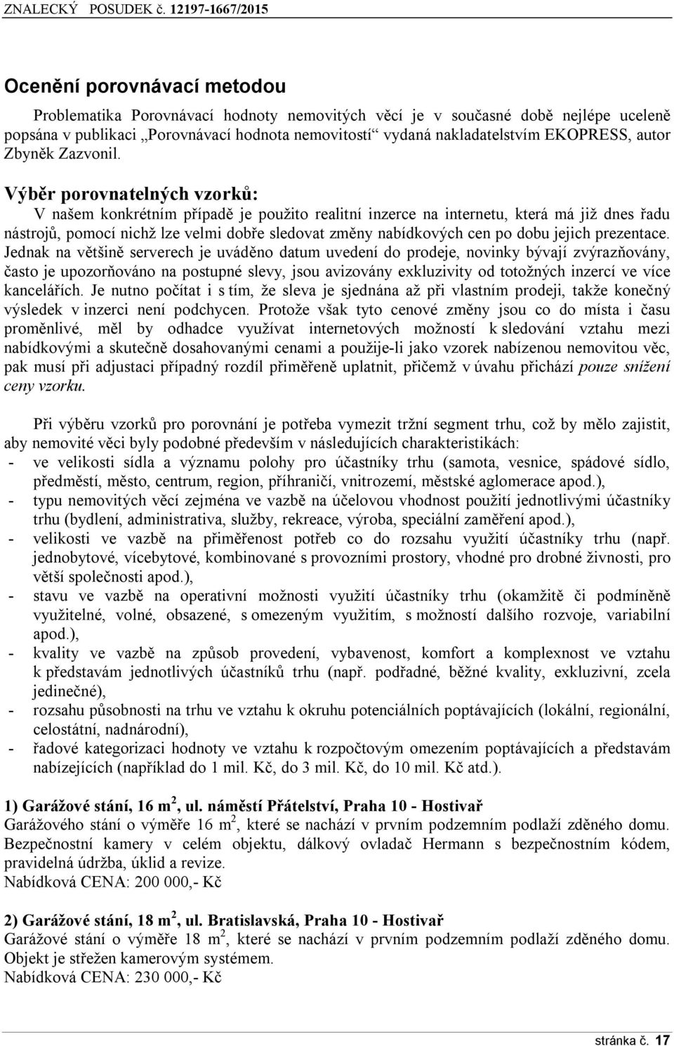 Výběr porovnatelných vzorků: V našem konkrétním případě je použito realitní inzerce na internetu, která má již dnes řadu nástrojů, pomocí nichž lze velmi dobře sledovat změny nabídkových cen po dobu