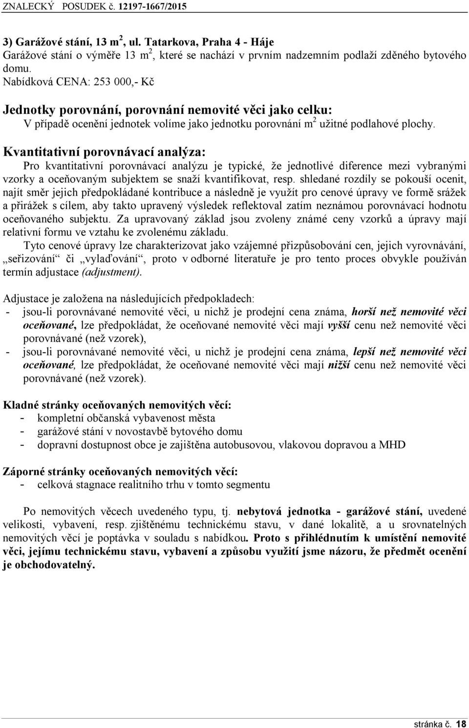 Kvantitativní porovnávací analýza: Pro kvantitativní porovnávací analýzu je typické, že jednotlivé diference mezi vybranými vzorky a oceňovaným subjektem se snaží kvantifikovat, resp.