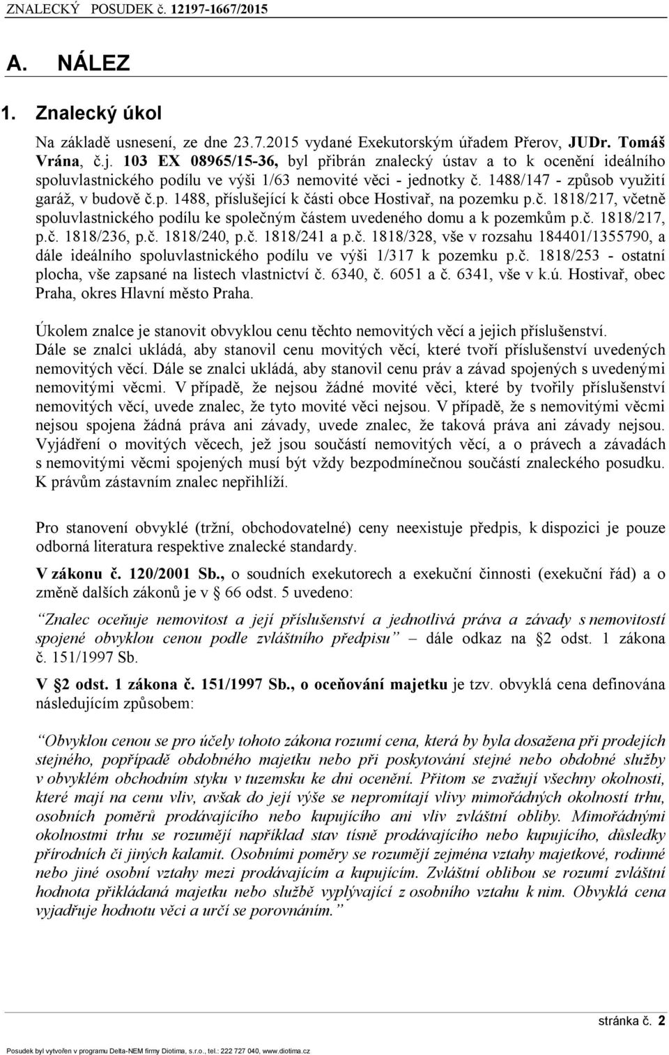 č. 1818/217, včetně spoluvlastnického podílu ke společným částem uvedeného domu a k pozemkům p.č. 1818/217, p.č. 1818/236, p.č. 1818/240, p.č. 1818/241 a p.č. 1818/328, vše v rozsahu 184401/1355790, a dále ideálního spoluvlastnického podílu ve výši 1/317 k pozemku p.