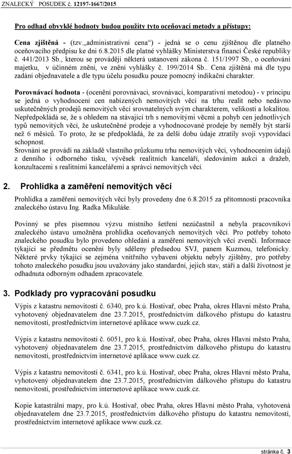 199/2014 Sb.. Cena zjištěná má dle typu zadání objednavatele a dle typu účelu posudku pouze pomocný indikační charakter.