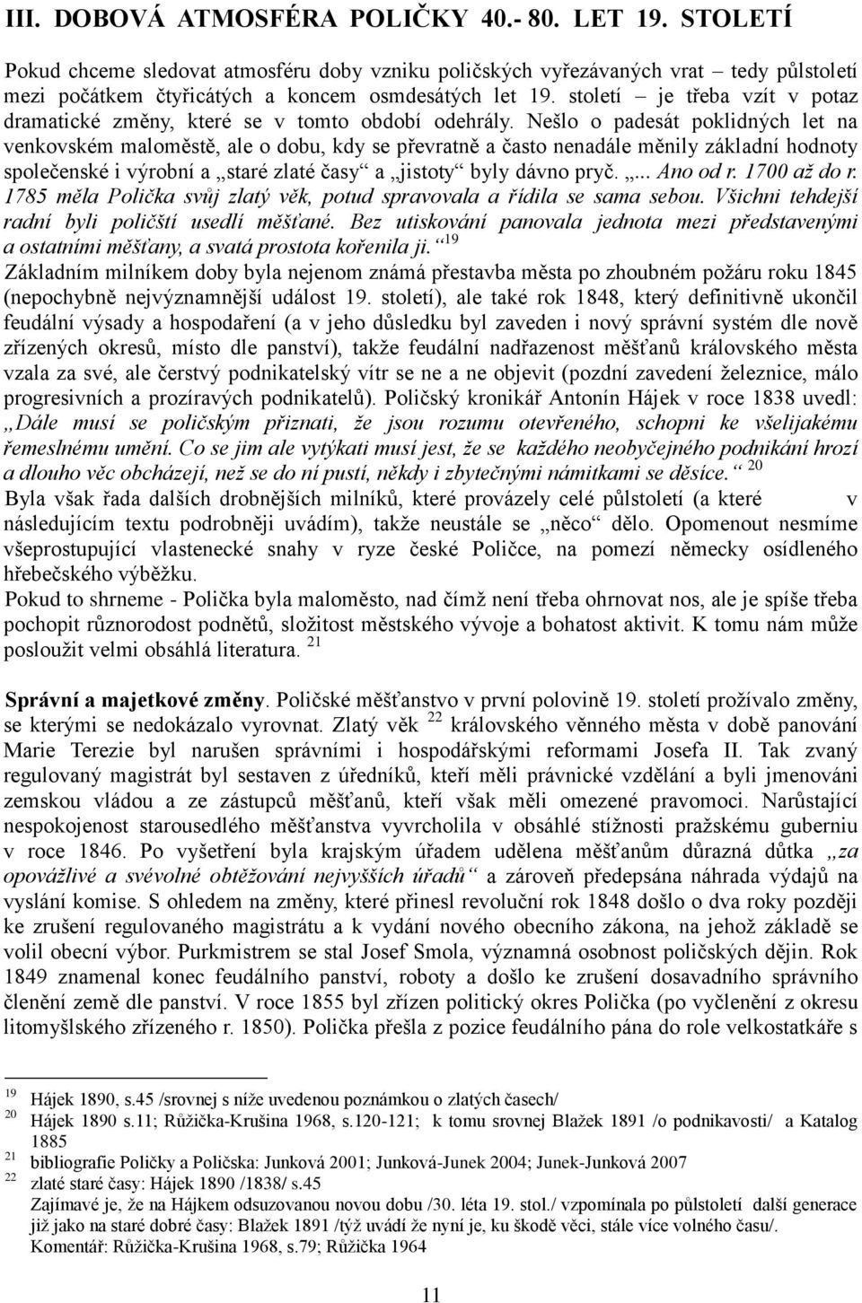 Nešlo o padesát poklidných let na venkovském maloměstě, ale o dobu, kdy se převratně a často nenadále měnily základní hodnoty společenské i výrobní a staré zlaté časy a jistoty byly dávno pryč.