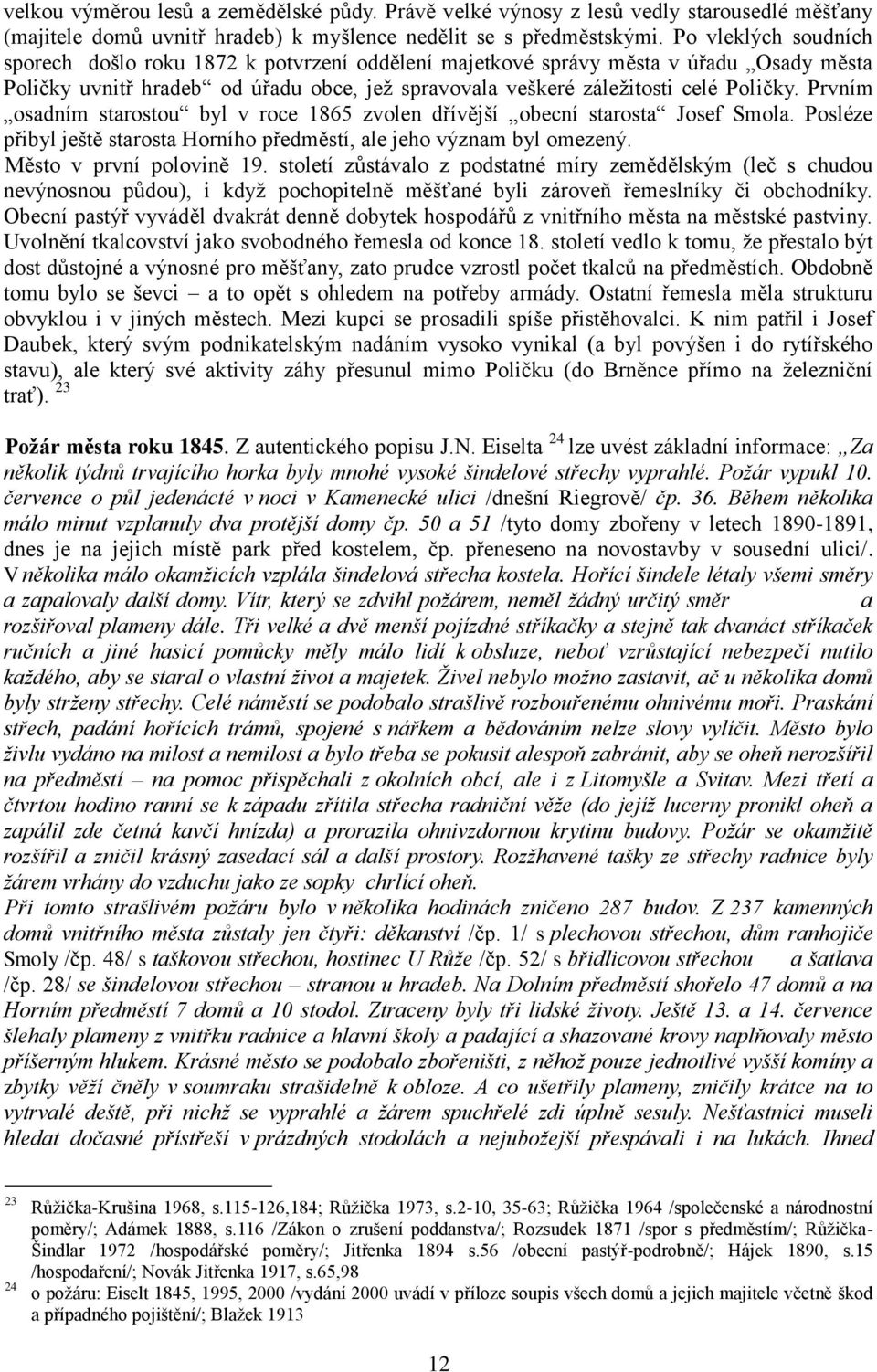 Prvním osadním starostou byl v roce 1865 zvolen dřívější obecní starosta Josef Smola. Posléze přibyl ještě starosta Horního předměstí, ale jeho význam byl omezený. Město v první polovině 19.