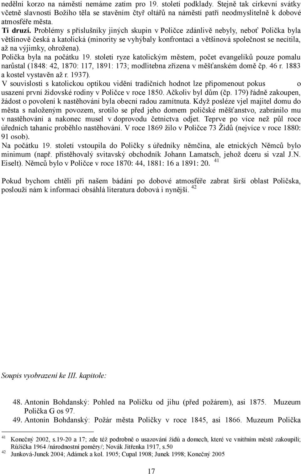 Problémy s příslušníky jiných skupin v Poličce zdánlivě nebyly, neboť Polička byla většinově česká a katolická (minority se vyhýbaly konfrontaci a většinová společnost se necítila, aţ na výjimky,