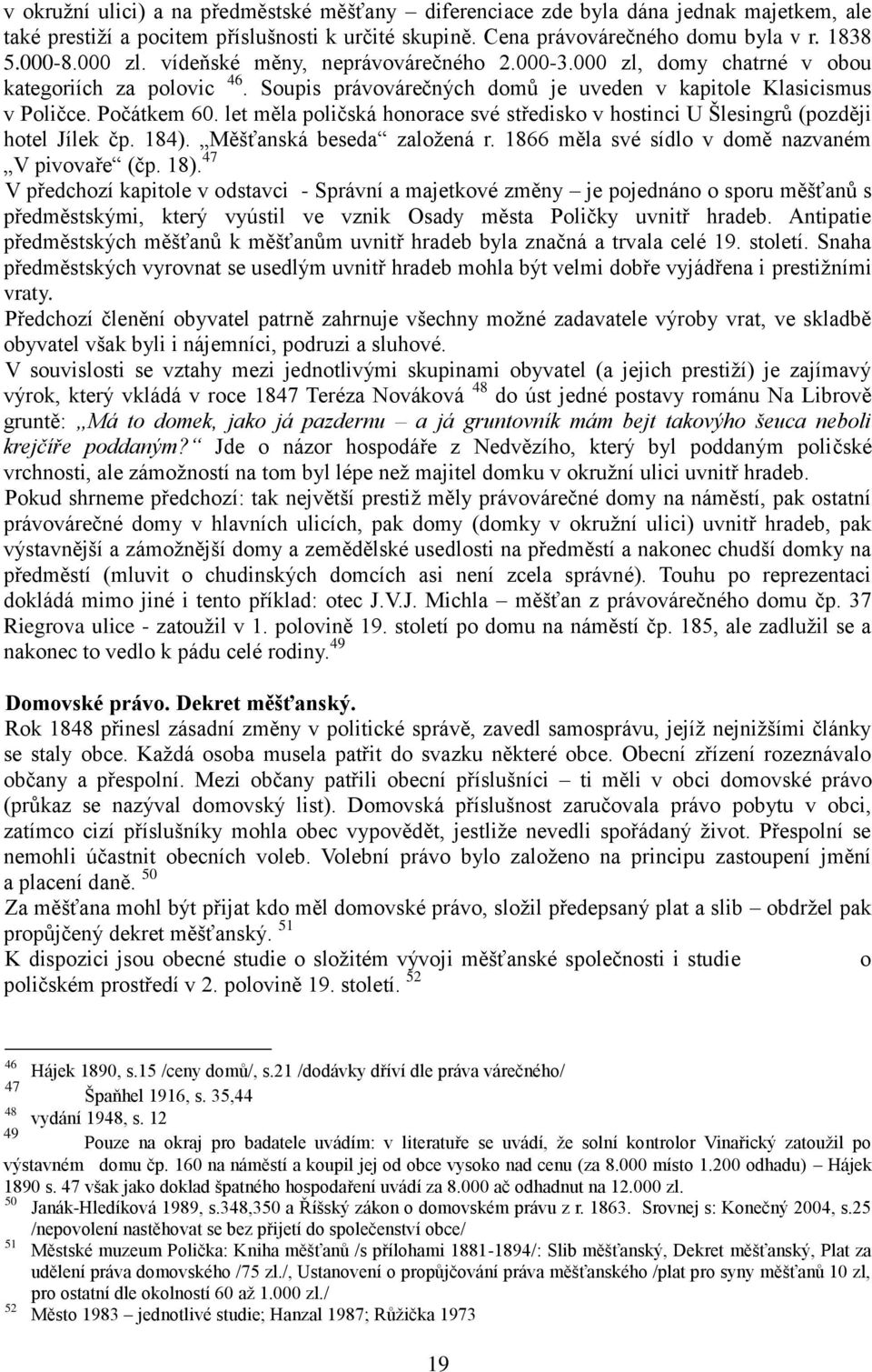 let měla poličská honorace své středisko v hostinci U Šlesingrů (později hotel Jílek čp. 184). Měšťanská beseda zaloţená r. 1866 měla své sídlo v domě nazvaném V pivovaře (čp. 18).