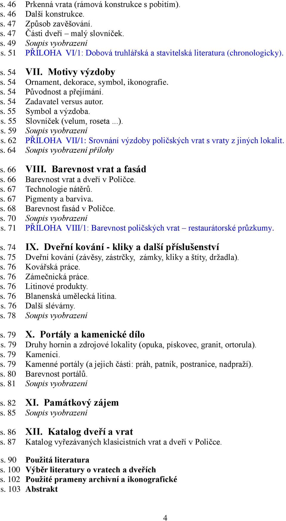 s. 55 Symbol a výzdoba. s. 55 Slovníček (velum, roseta...). s. 59 Soupis vyobrazení s. 62 PŘÍLOHA VII/1: Srovnání výzdoby poličských vrat s vraty z jiných lokalit. s. 64 Soupis vyobrazení přílohy s.
