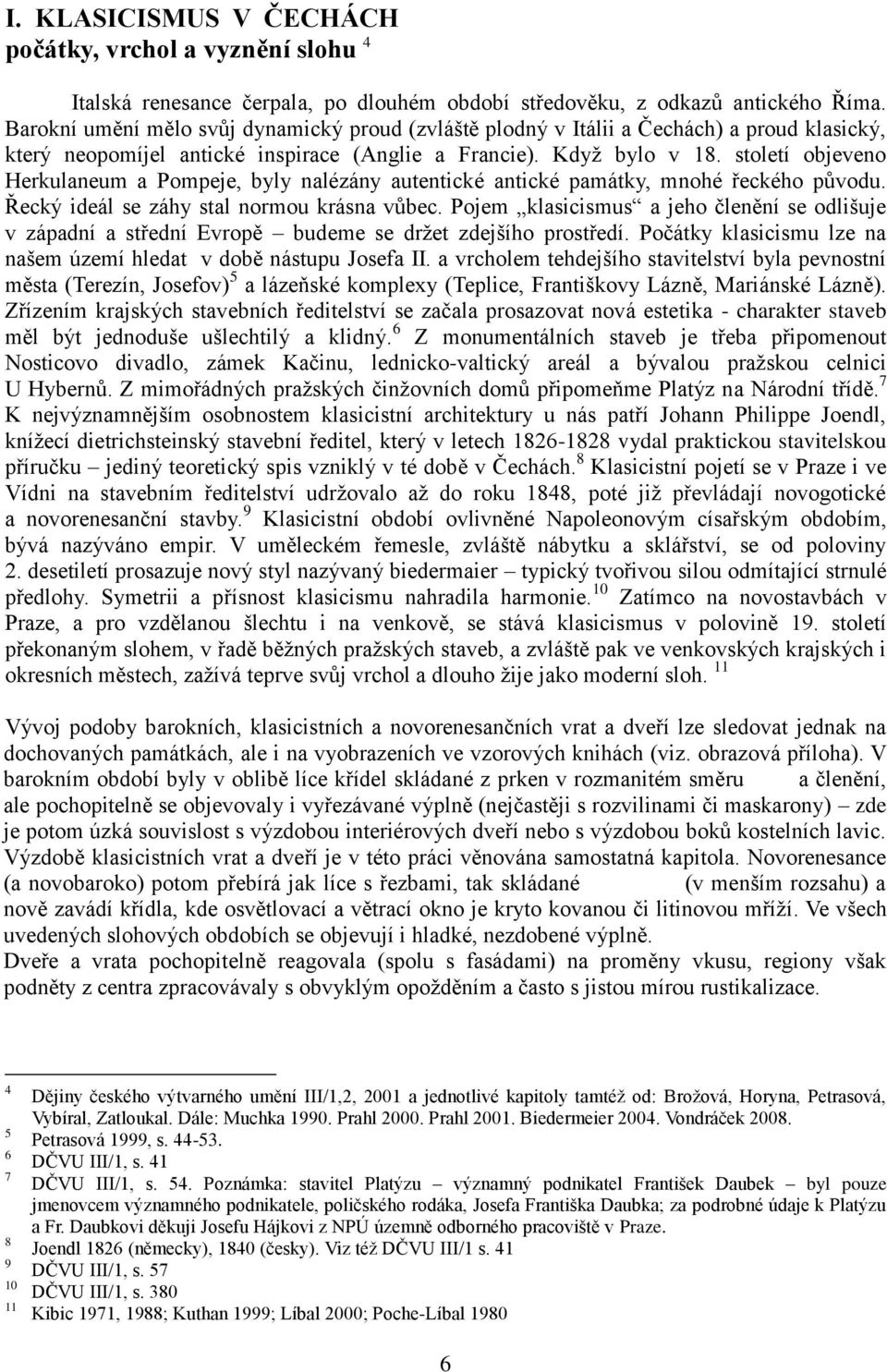 století objeveno Herkulaneum a Pompeje, byly nalézány autentické antické památky, mnohé řeckého původu. Řecký ideál se záhy stal normou krásna vůbec.