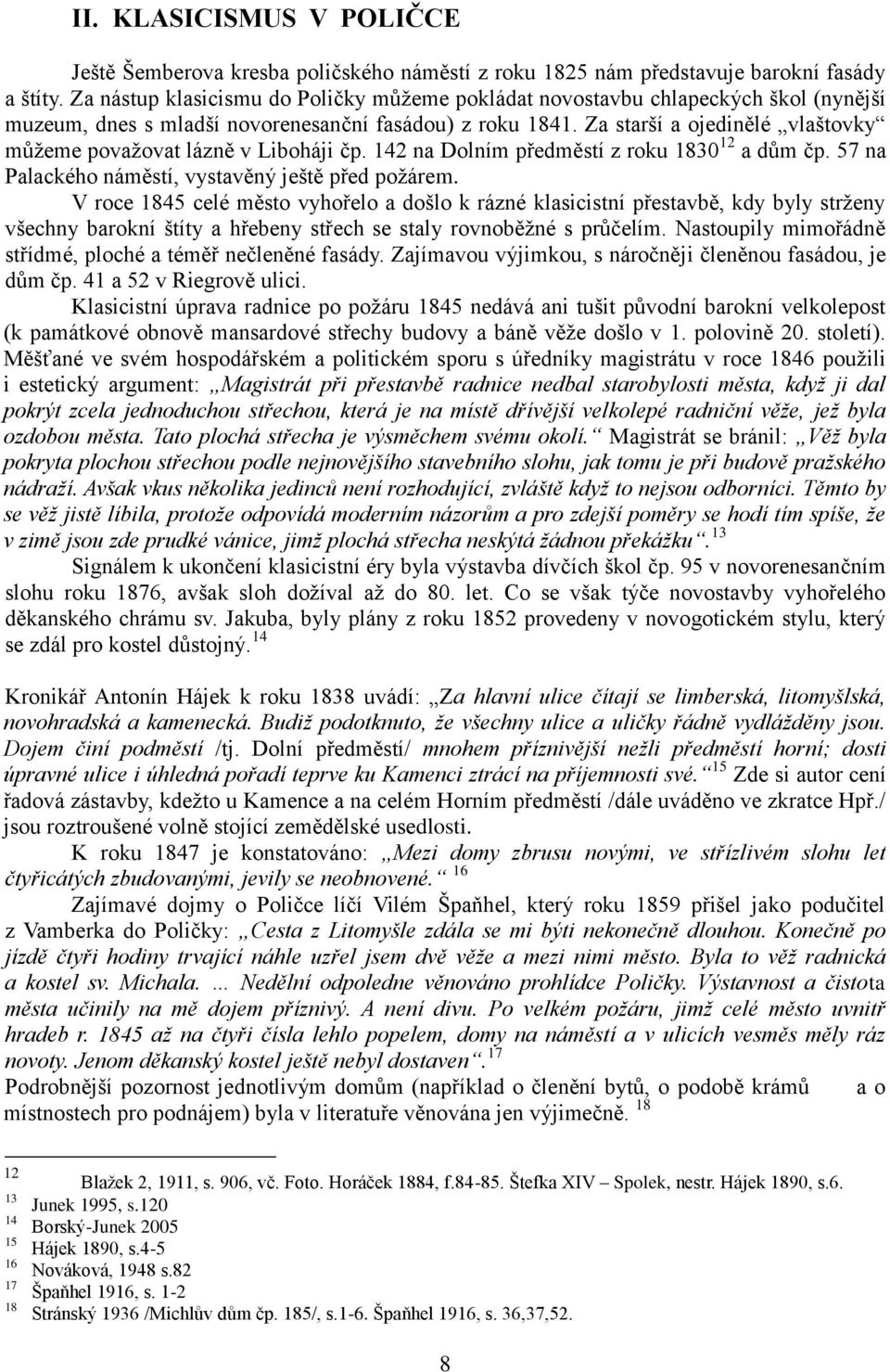 Za starší a ojedinělé vlaštovky můţeme povaţovat lázně v Liboháji čp. 142 na Dolním předměstí z roku 1830 12 a dům čp. 57 na Palackého náměstí, vystavěný ještě před poţárem.