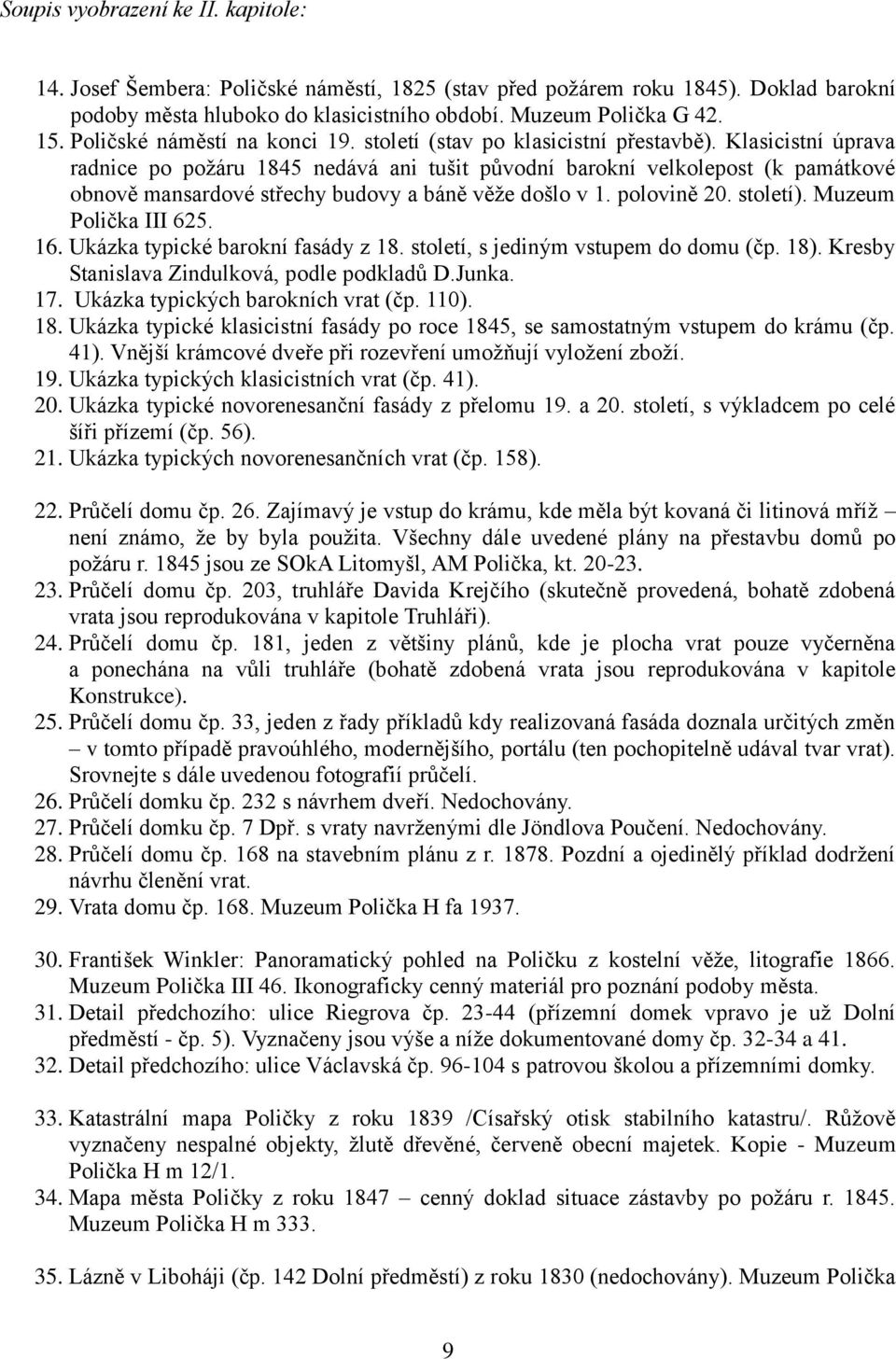 Klasicistní úprava radnice po poţáru 1845 nedává ani tušit původní barokní velkolepost (k památkové obnově mansardové střechy budovy a báně věţe došlo v 1. polovině 20. století).