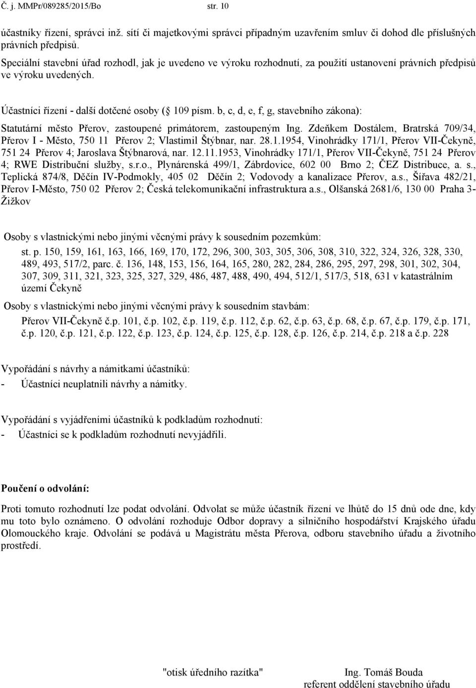 b, c, d, e, f, g, stavebního zákona): Statutární město Přerov, zastoupené primátorem, zastoupeným Ing. Zdeňkem Dostálem, Bratrská 709/34, Přerov I - Město, 750 11 Přerov 2; Vlastimil Štýbnar, nar. 28.