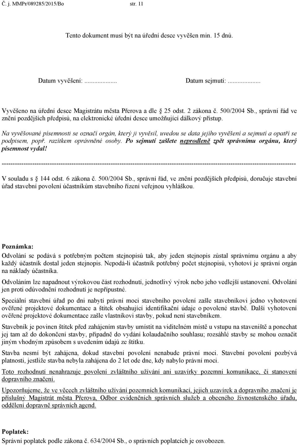 Na vyvěšované písemnosti se označí orgán, který ji vyvěsil, uvedou se data jejího vyvěšení a sejmutí a opatří se podpisem, popř. razítkem oprávněné osoby.
