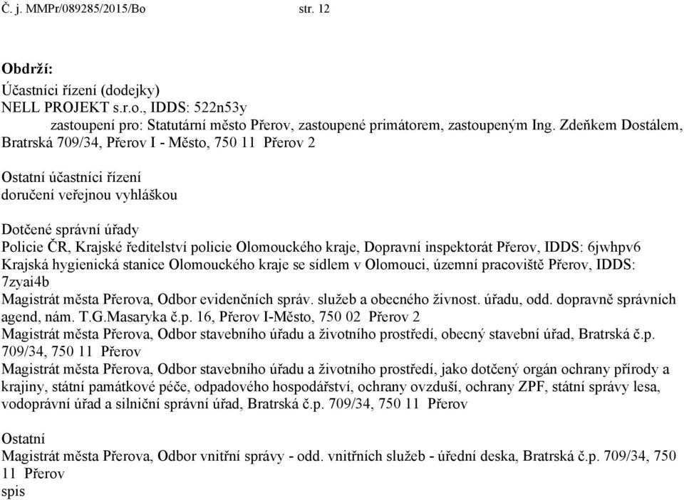 kraje, Dopravní inspektorát Přerov, IDDS: 6jwhpv6 Krajská hygienická stanice Olomouckého kraje se sídlem v Olomouci, územní pracoviště Přerov, IDDS: 7zyai4b Magistrát města Přerova, Odbor evidenčních