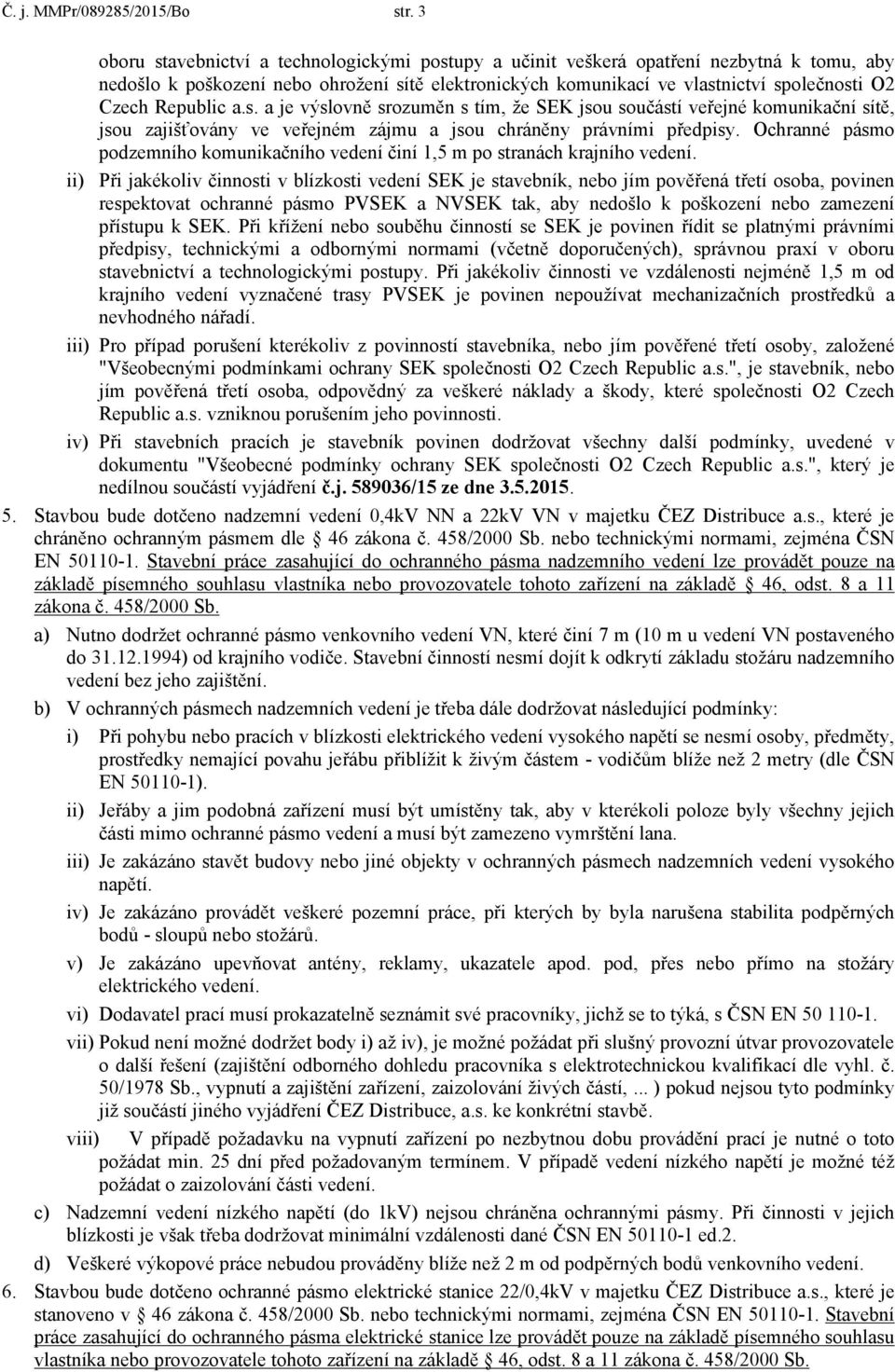 Republic a.s. a je výslovně srozuměn s tím, že SEK jsou součástí veřejné komunikační sítě, jsou zajišťovány ve veřejném zájmu a jsou chráněny právními předpisy.