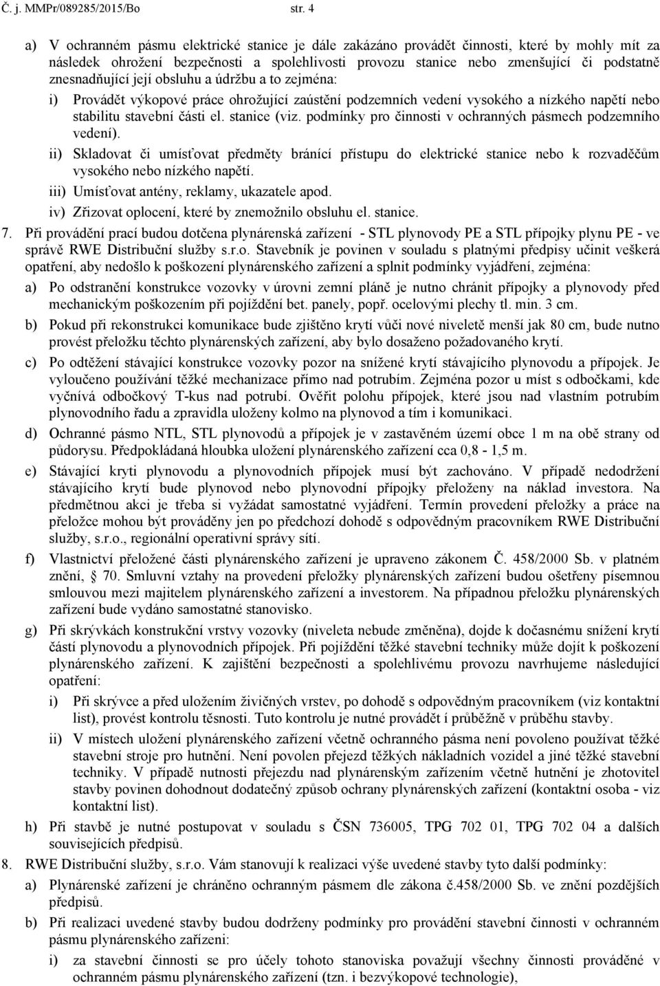 znesnadňující její obsluhu a údržbu a to zejména: i) Provádět výkopové práce ohrožující zaústění podzemních vedení vysokého a nízkého napětí nebo stabilitu stavební části el. stanice (viz.