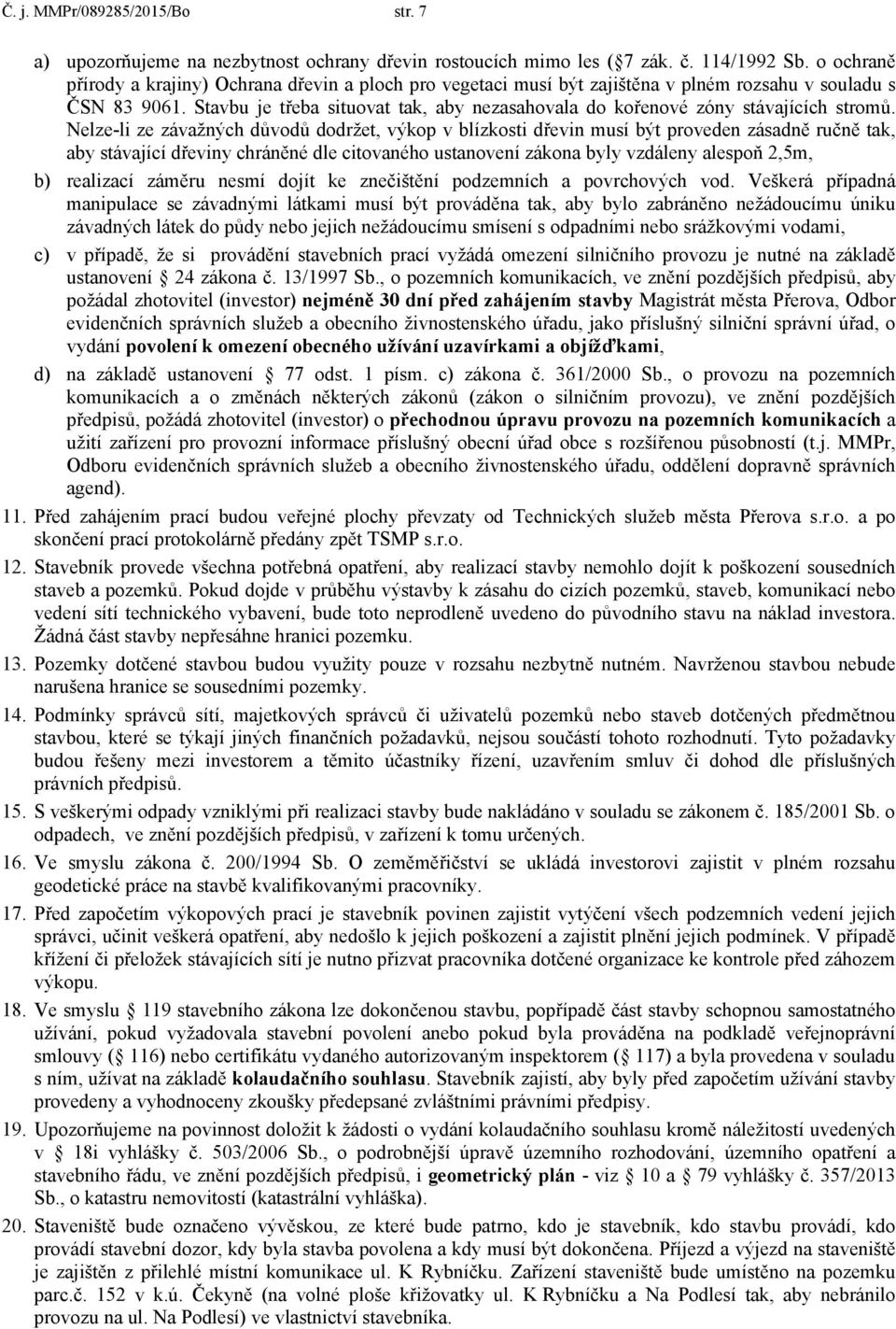 Stavbu je třeba situovat tak, aby nezasahovala do kořenové zóny stávajících stromů.