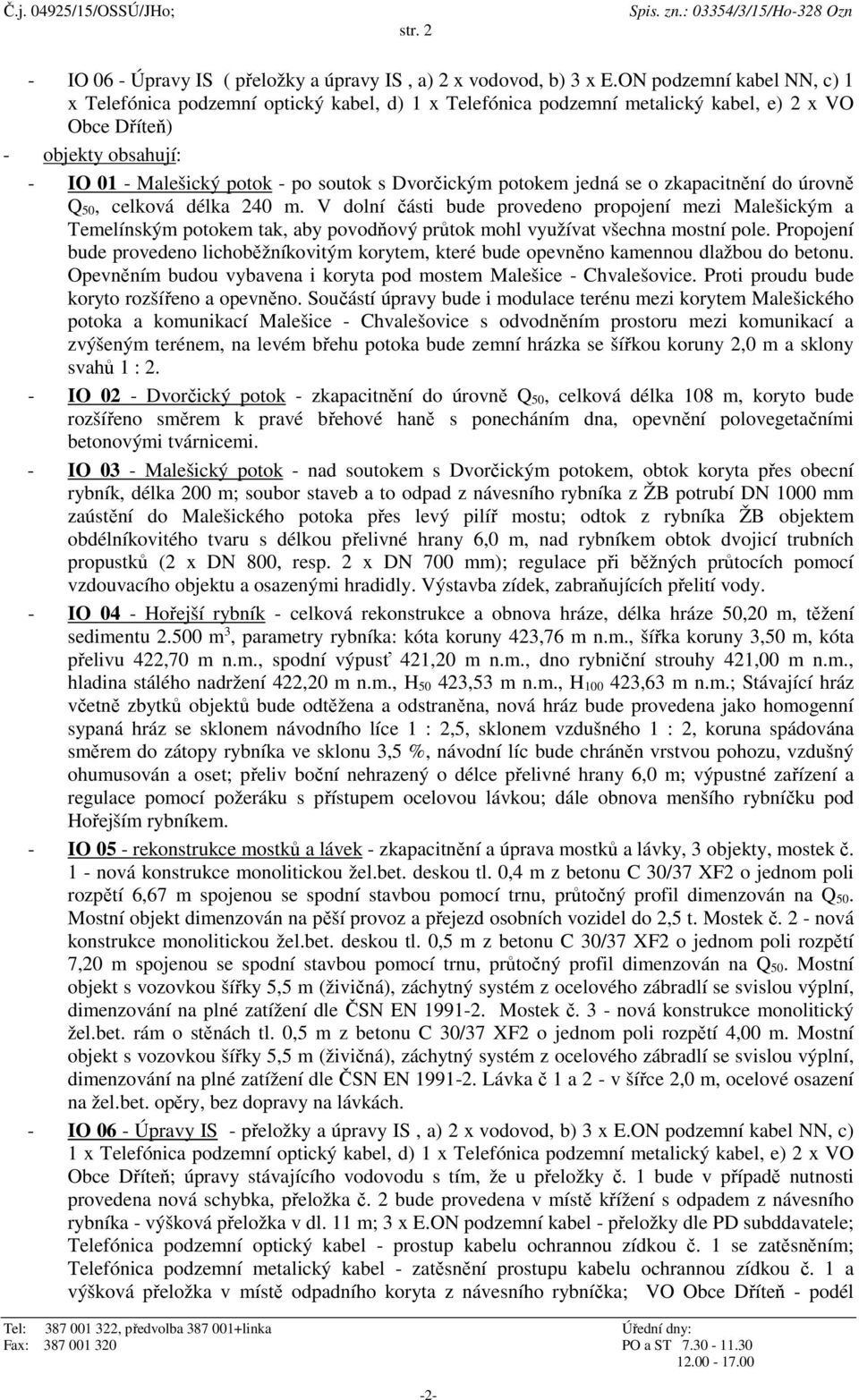 Dvorčickým potokem jedná se o zkapacitnění do úrovně Q 50, celková délka 240 m.