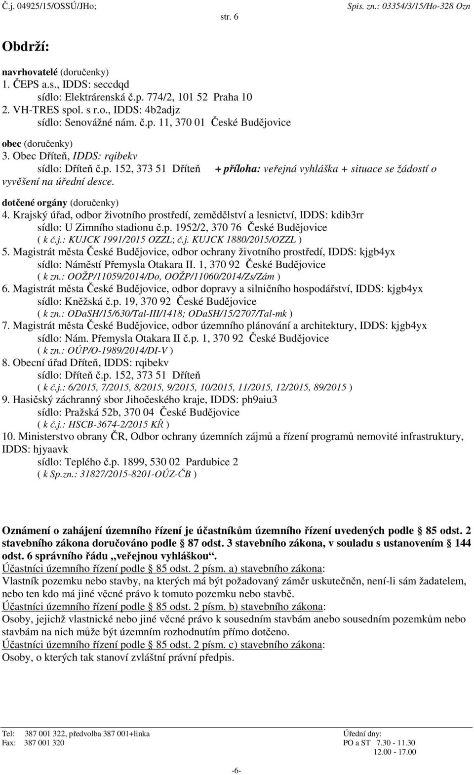 Krajský úřad, odbor životního prostředí, zemědělství a lesnictví, IDDS: kdib3rr sídlo: U Zimního stadionu č.p. 1952/2, 370 76 České Budějovice ( k č.j.: KUJCK 1991/2015 OZZL; č.j. KUJCK 1880/2015/OZZL ) 5.