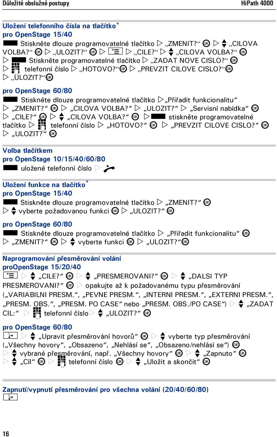 i pro OpenStage 60/80 S Stiskněte dlouze programovatelné tlačítko Přiřadit funkcionalitu ZMENIT? i CILOVA VOLBA? ULOZIT? Servisní nabídka i CILE? i f CILOVA VOLBA?