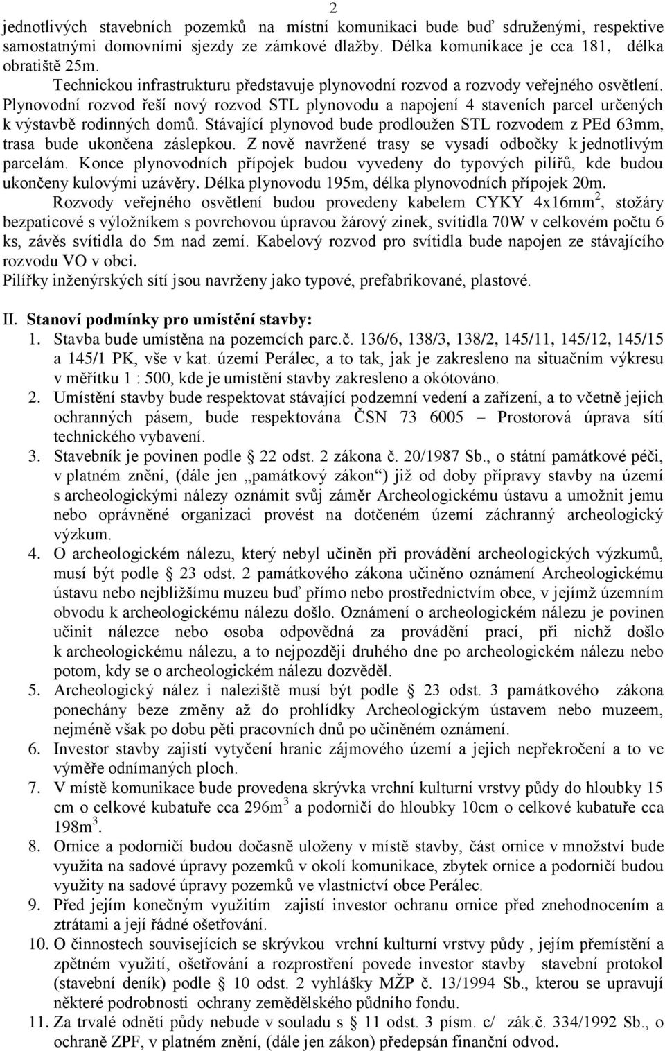 Plynovodní rozvod řeší nový rozvod STL plynovodu a napojení 4 staveních parcel určených k výstavbě rodinných domů.