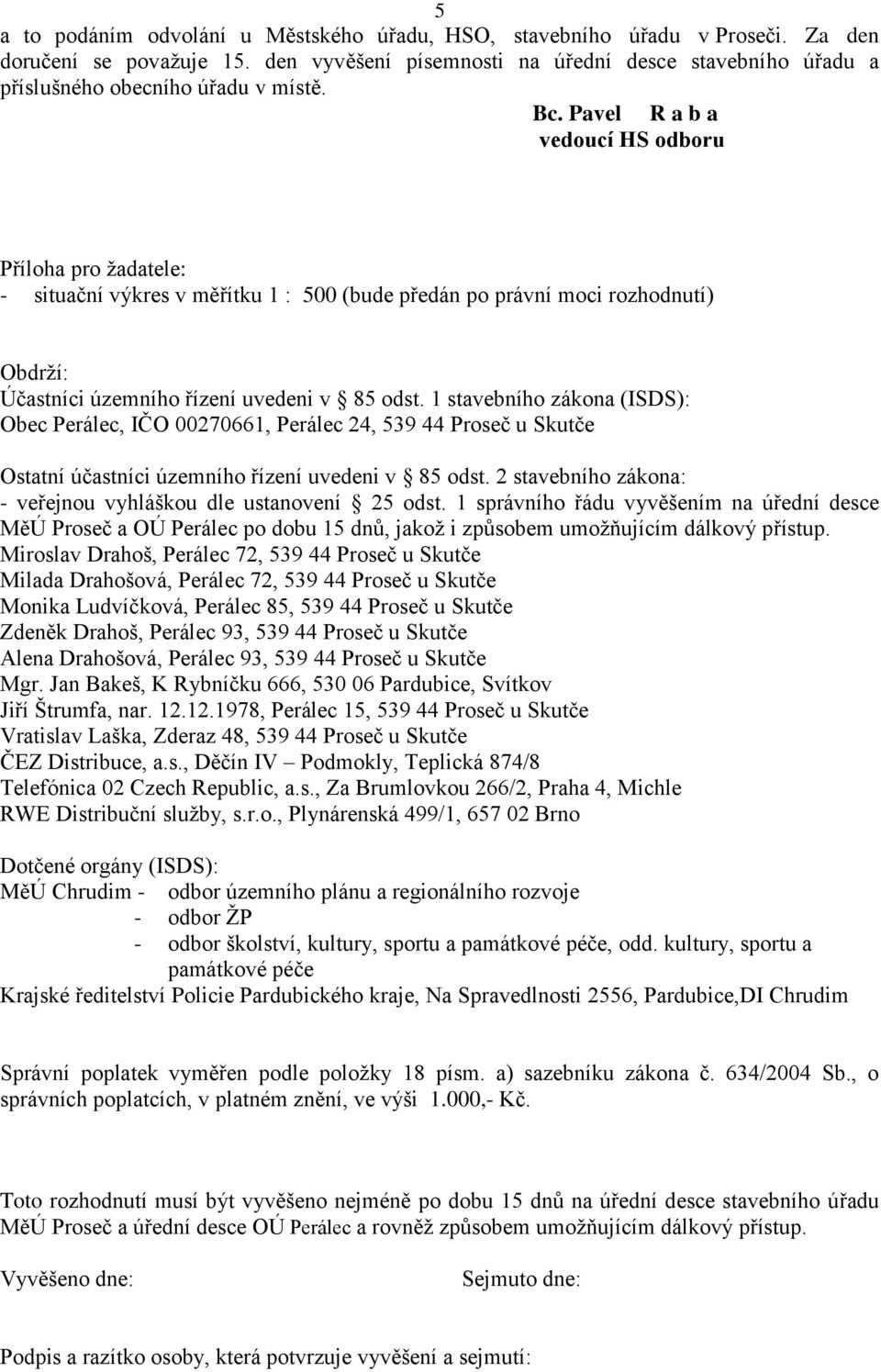 Pavel R a b a vedoucí HS odboru Příloha pro žadatele: - situační výkres v měřítku 1 : 500 (bude předán po právní moci rozhodnutí) Obdrží: Účastníci územního řízení uvedeni v 85 odst.