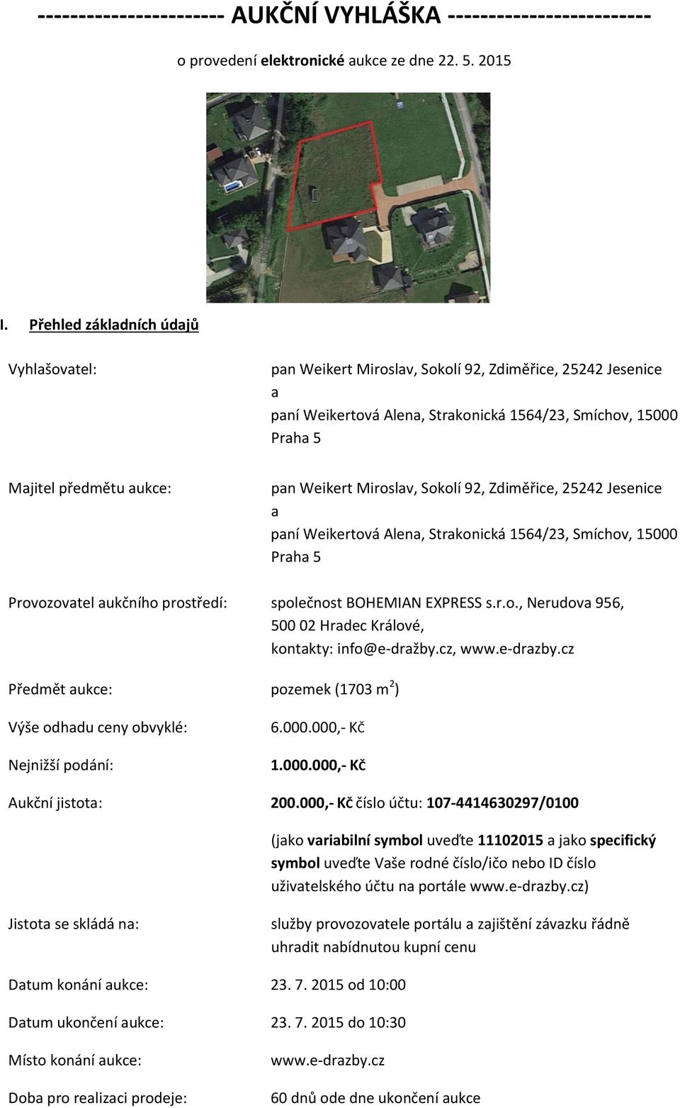 Weikert Miroslav, Sokolí 92, Zdiměřice, 25242 Jesenice a paní Weikertová Alena, Strakonická 1564/23, Smíchov, 15000 Praha 5 Provozovatel aukčního prostředí: společnost BOHEMIAN EXPRESS s.r.o., Nerudova 956, 500 02 Hradec Králové, kontakty: info@e-dražby.