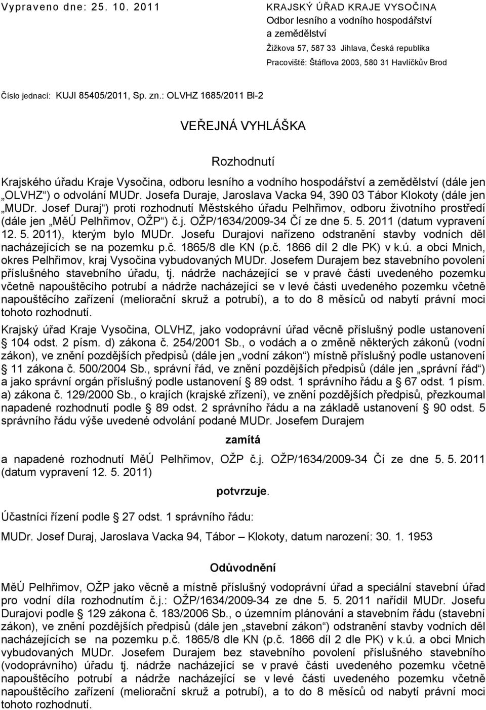 85405/2011, Sp. zn.: OLVHZ 1685/2011 Bl-2 VEŘEJNÁ VYHLÁŠKA Rozhodnutí Krajského úřadu Kraje Vysočina, odboru lesního a vodního hospodářství a zemědělství (dále jen OLVHZ ) o odvolání MUDr.