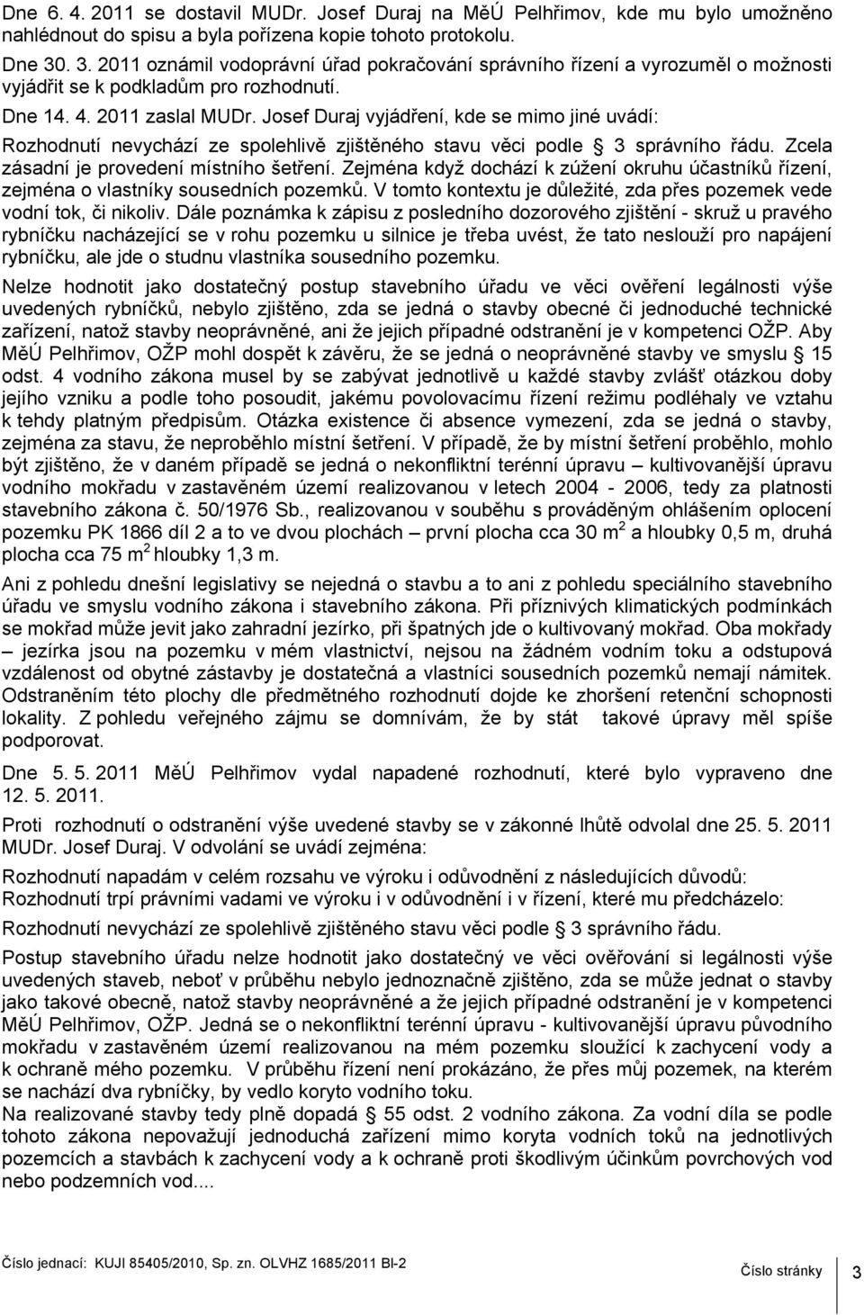 Josef Duraj vyjádření, kde se mimo jiné uvádí: Rozhodnutí nevychází ze spolehlivě zjištěného stavu věci podle 3 správního řádu. Zcela zásadní je provedení místního šetření.