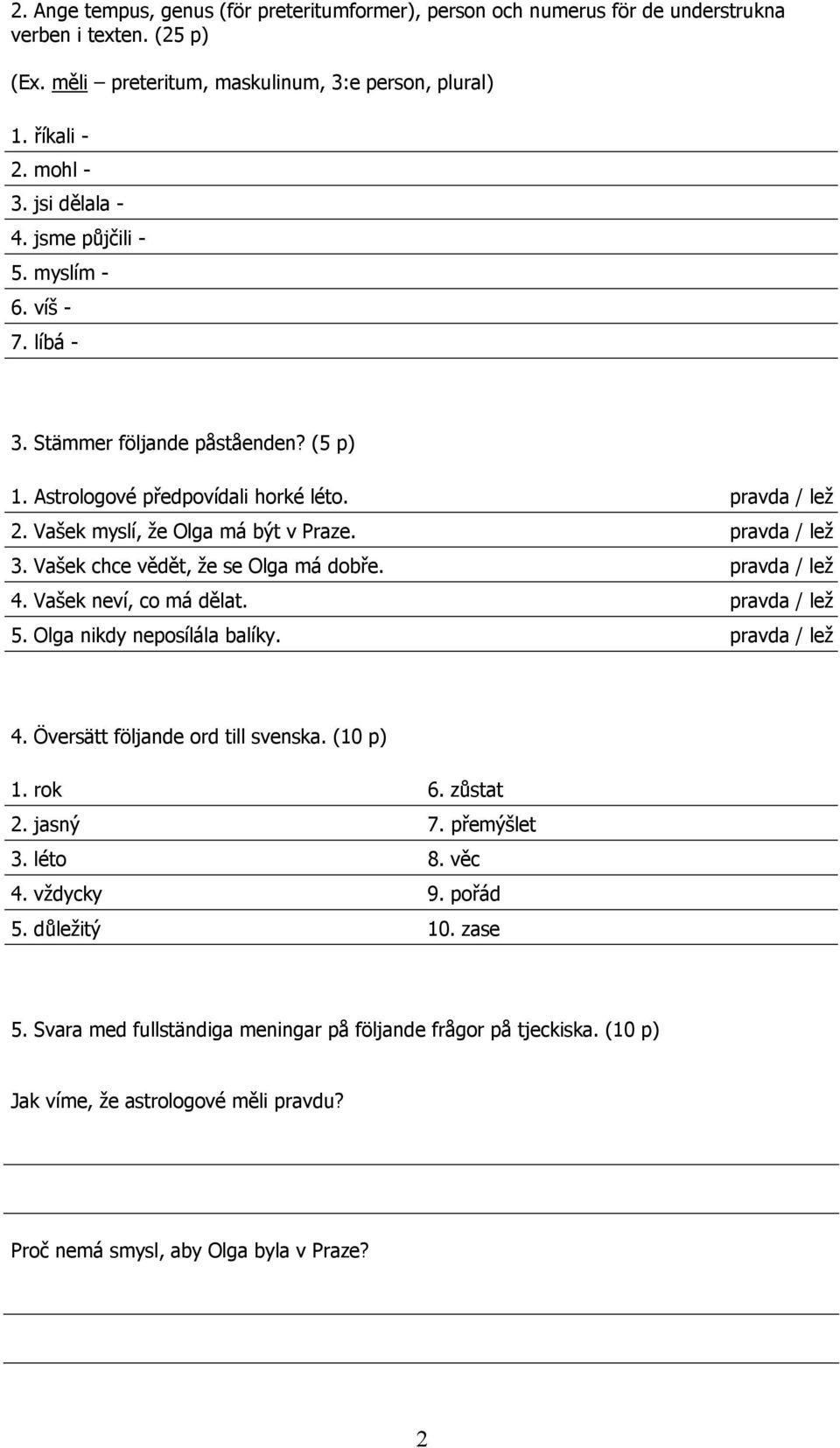 pravda / lež 3. Vašek chce vědět, že se Olga má dobře. pravda / lež 4. Vašek neví, co má dělat. pravda / lež 5. Olga nikdy neposílála balíky. pravda / lež 4. Översätt följande ord till svenska.