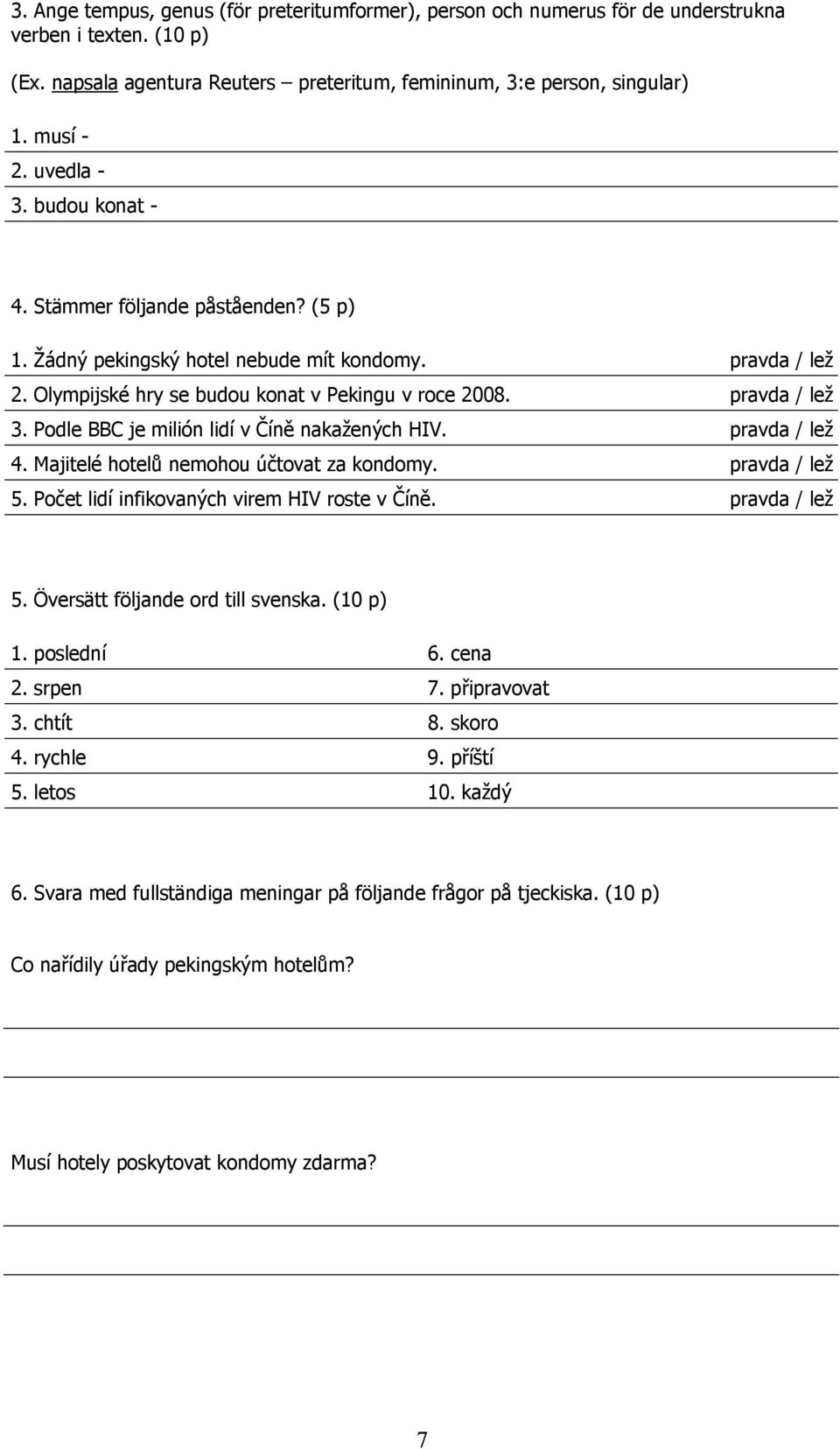 Podle BBC je milión lidí v Číně nakažených HIV. pravda / lež 4. Majitelé hotelů nemohou účtovat za kondomy. pravda / lež 5. Počet lidí infikovaných virem HIV roste v Číně. pravda / lež 5. Översätt följande ord till svenska.
