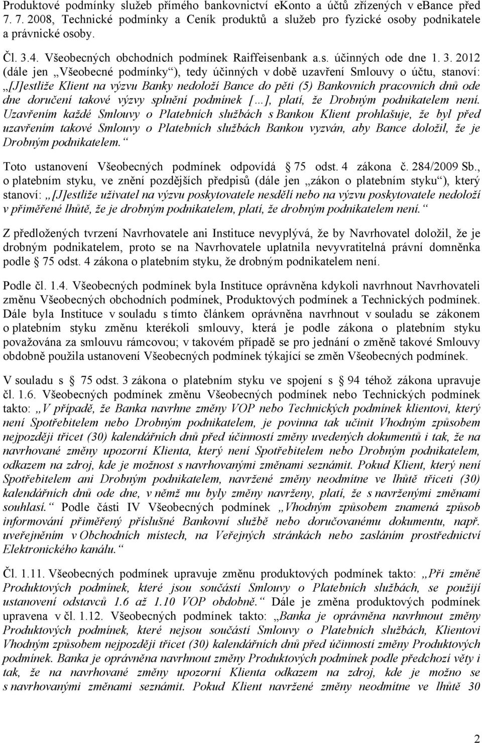 2012 (dále jen Všeobecné podmínky ), tedy účinných v době uzavření Smlouvy o účtu, stanoví: [J]estliže Klient na výzvu Banky nedoloží Bance do pěti (5) Bankovních pracovních dnů ode dne doručení
