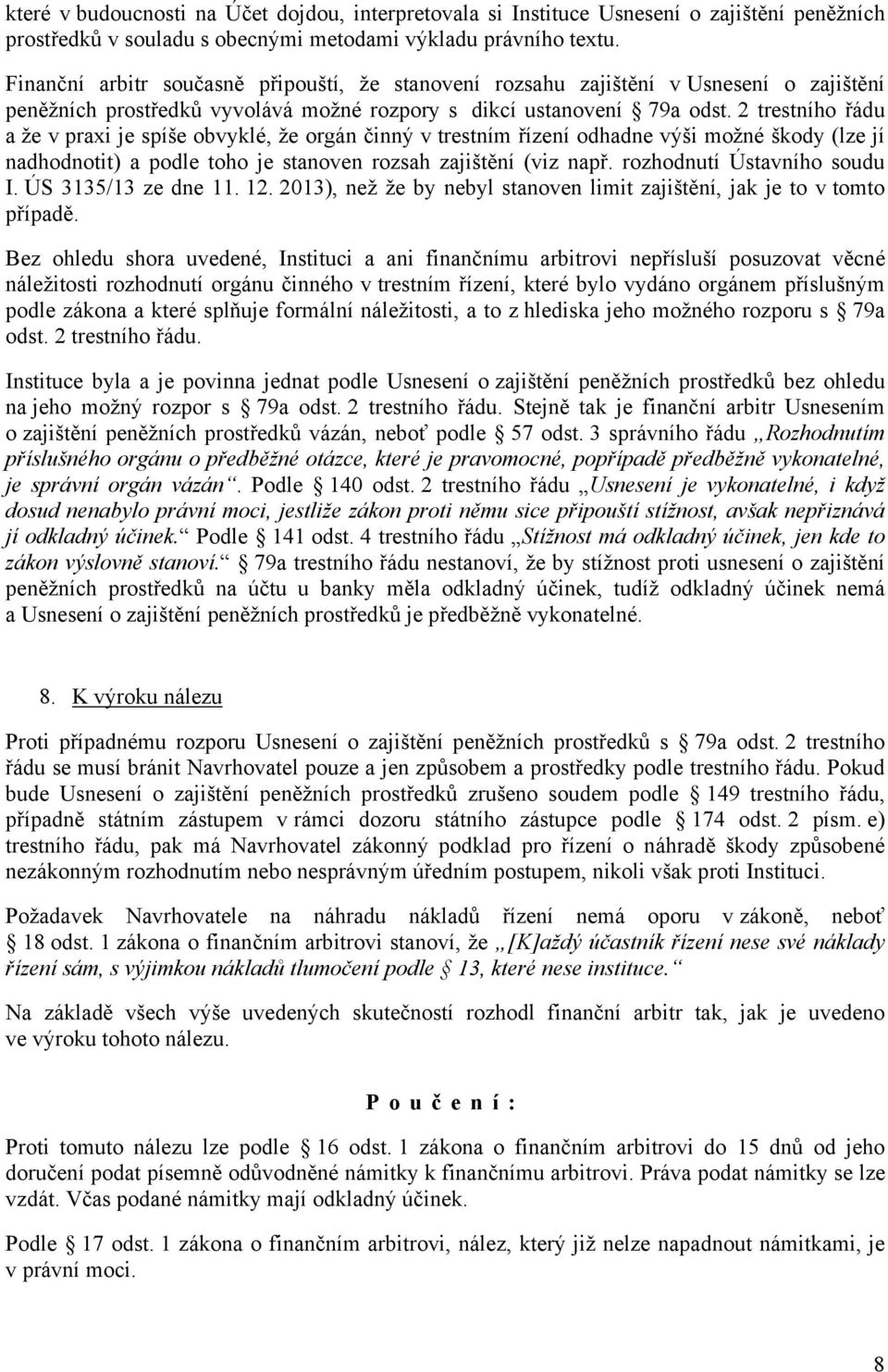 2 trestního řádu a že v praxi je spíše obvyklé, že orgán činný v trestním řízení odhadne výši možné škody (lze jí nadhodnotit) a podle toho je stanoven rozsah zajištění (viz např.