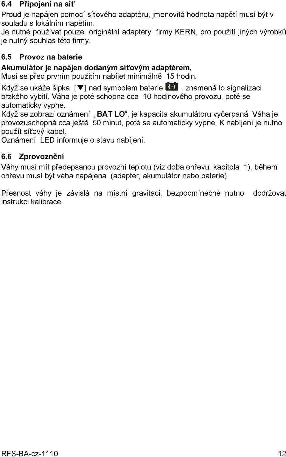 5 Provoz na baterie Akumulátor je napájen dodaným síťovým adaptérem, Musí se před prvním použitím nabíjet minimálně 15 hodin.