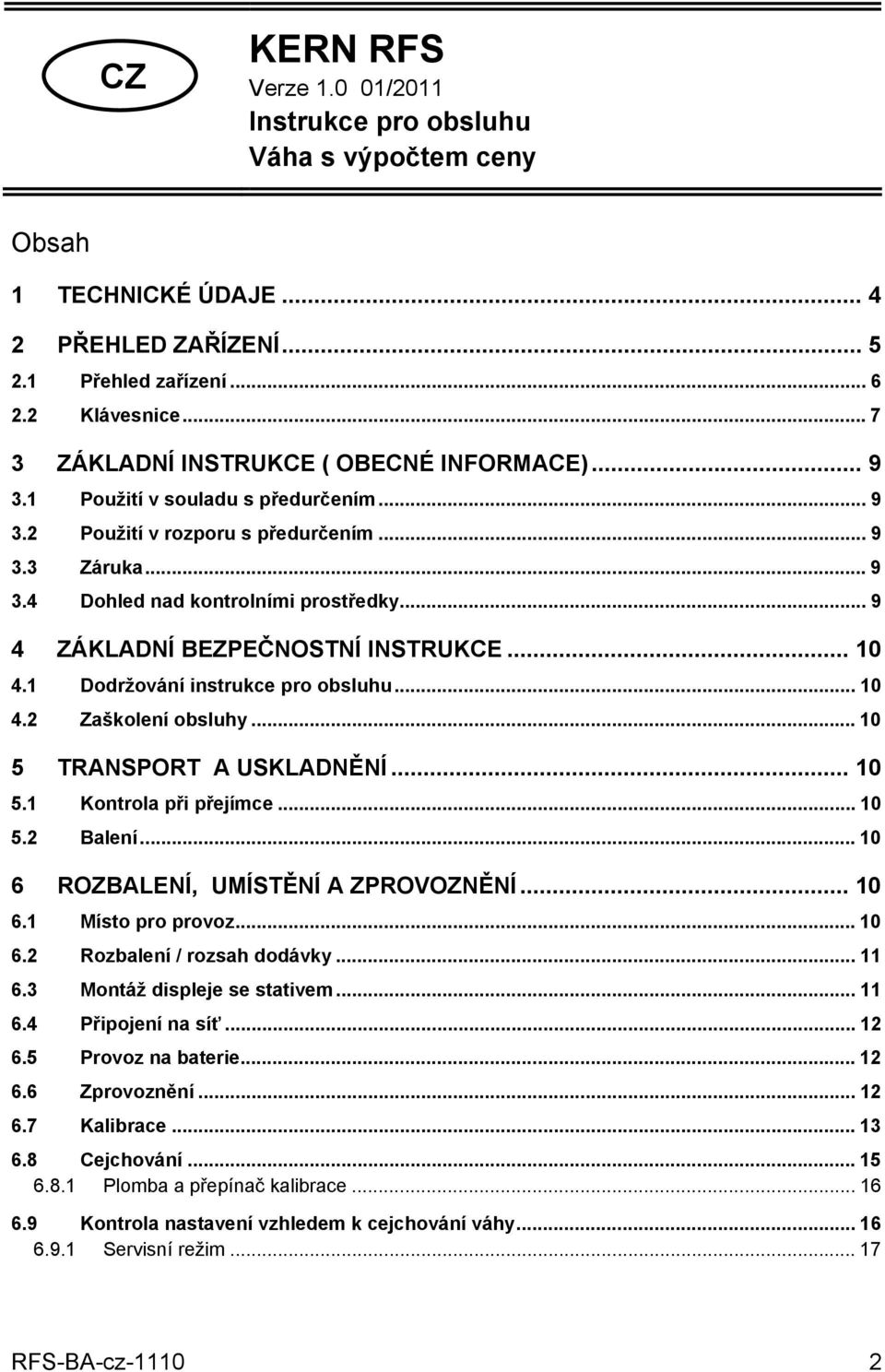 .. 9 4 ZÁKLADNÍ BEZPEČNOSTNÍ INSTRUKCE... 10 4.1 Dodržování instrukce pro obsluhu... 10 4.2 Zaškolení obsluhy... 10 5 TRANSPORT A USKLADNĚNÍ... 10 5.1 Kontrola při přejímce... 10 5.2 Balení.