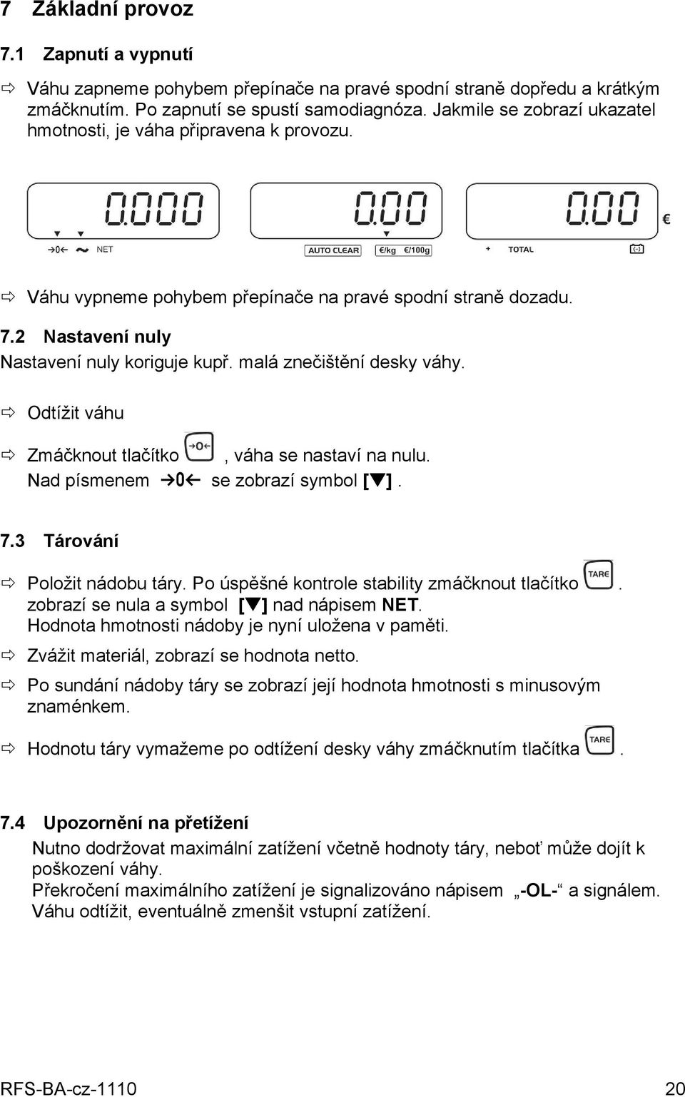 malá znečištění desky váhy. Odtížit váhu Zmáčknout tlačítko, váha se nastaví na nulu. Nad písmenem a se zobrazí symbol [ ]. 7.3 Tárování Položit nádobu táry.