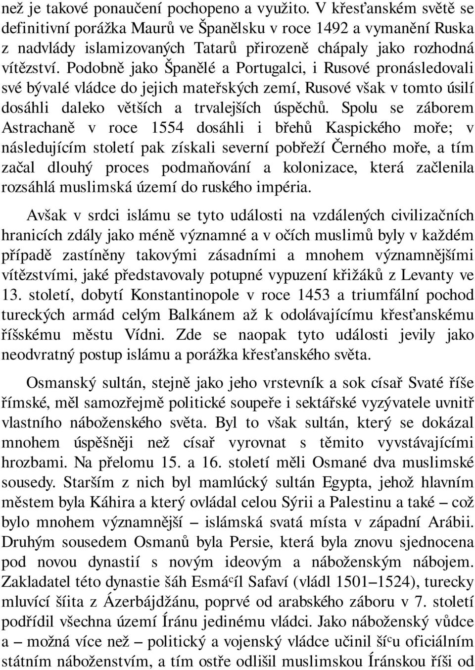 Podobně jako Španělé a Portugalci, i Rusové pronásledovali své bývalé vládce do jejich mateřských zemí, Rusové však v tomto úsilí dosáhli daleko větších a trvalejších úspěchů.