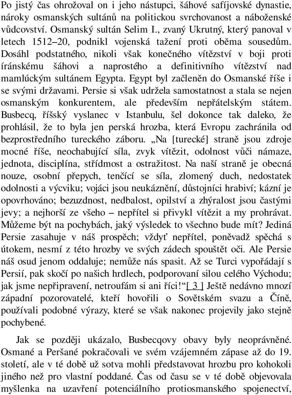 Dosáhl podstatného, nikoli však konečného vítězství v boji proti íránskému šáhovi a naprostého a definitivního vítězství nad mamlúckým sultánem Egypta.