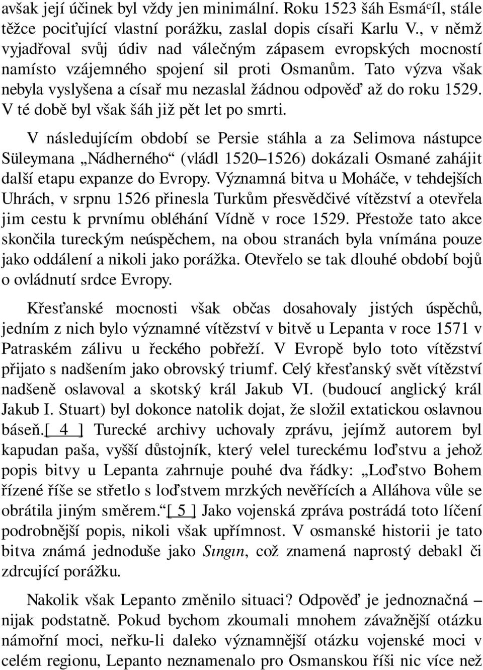 Tato výzva však nebyla vyslyšena a císař mu nezaslal žádnou odpověď až do roku 1529. V té době byl však šáh již pět let po smrti.