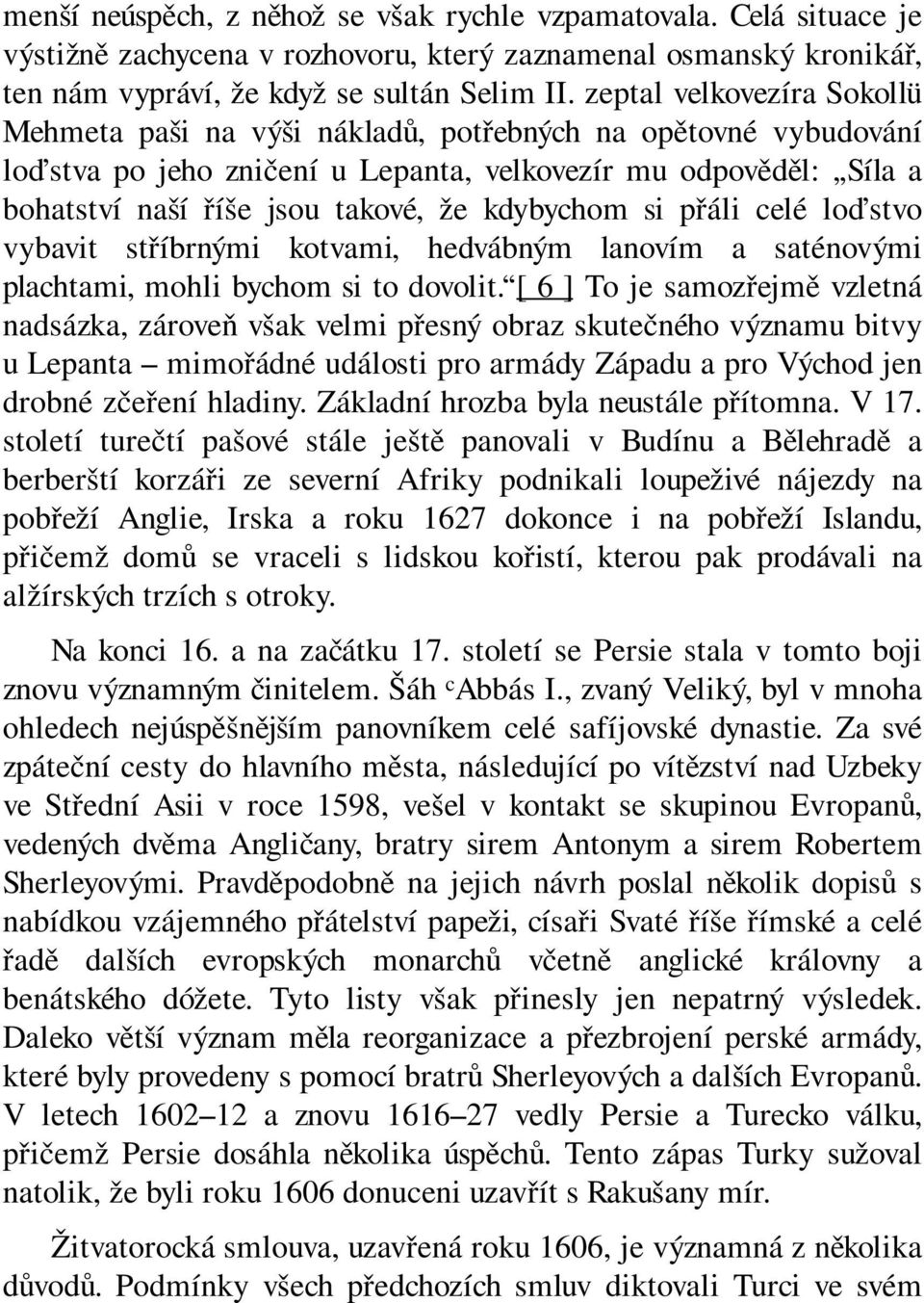 kdybychom si přáli celé loďstvo vybavit stříbrnými kotvami, hedvábným lanovím a saténovými plachtami, mohli bychom si to dovolit.