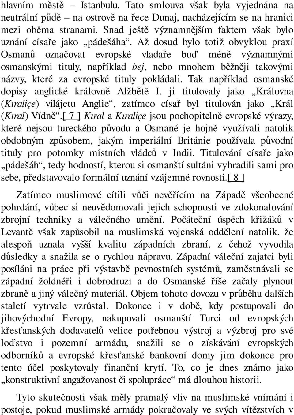Až dosud bylo totiž obvyklou praxí Osmanů označovat evropské vladaře buď méně významnými osmanskými tituly, například bej, nebo mnohem běžněji takovými názvy, které za evropské tituly pokládali.