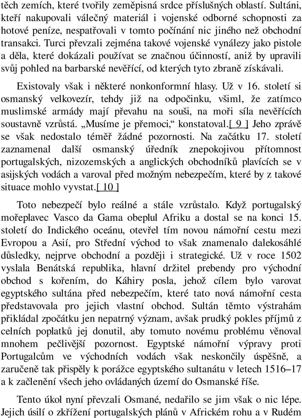 Turci převzali zejména takové vojenské vynálezy jako pistole a děla, které dokázali používat se značnou účinností, aniž by upravili svůj pohled na barbarské nevěřící, od kterých tyto zbraně získávali.