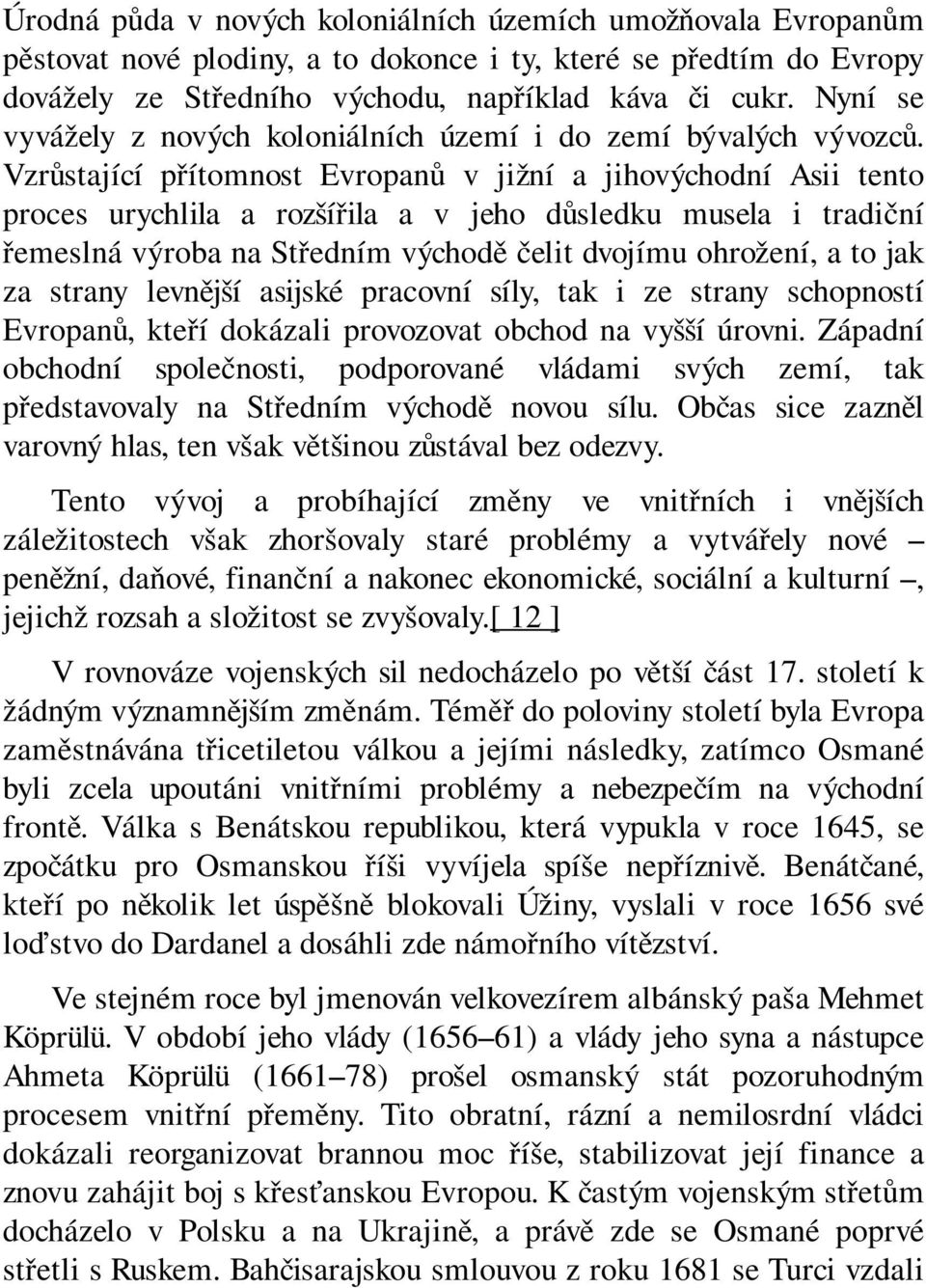 Vzrůstající přítomnost Evropanů v jižní a jihovýchodní Asii tento proces urychlila a rozšířila a v jeho důsledku musela i tradiční řemeslná výroba na Středním východě čelit dvojímu ohrožení, a to jak