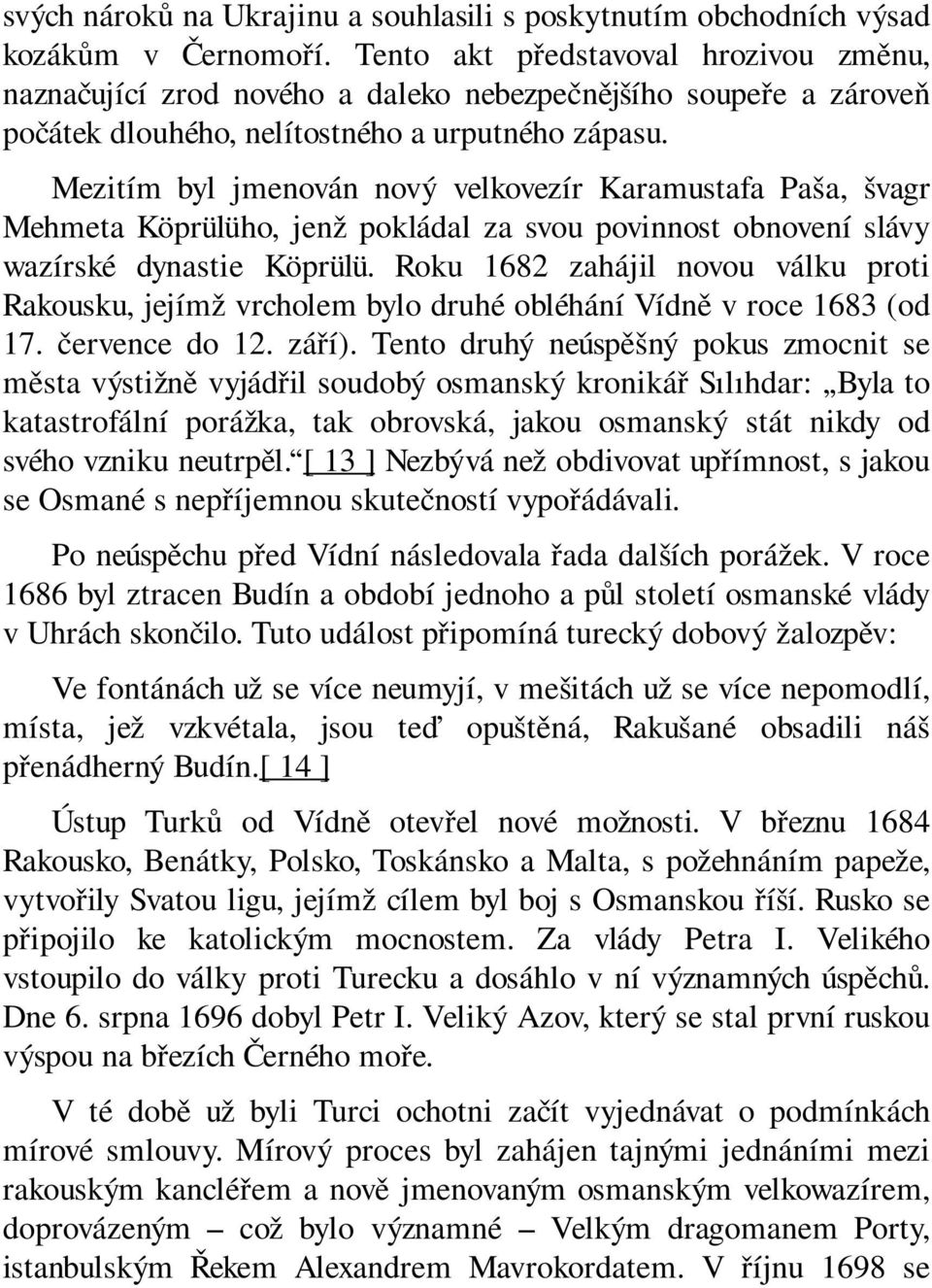 Mezitím byl jmenován nový velkovezír Karamustafa Paša, švagr Mehmeta Köprülüho, jenž pokládal za svou povinnost obnovení slávy wazírské dynastie Köprülü.