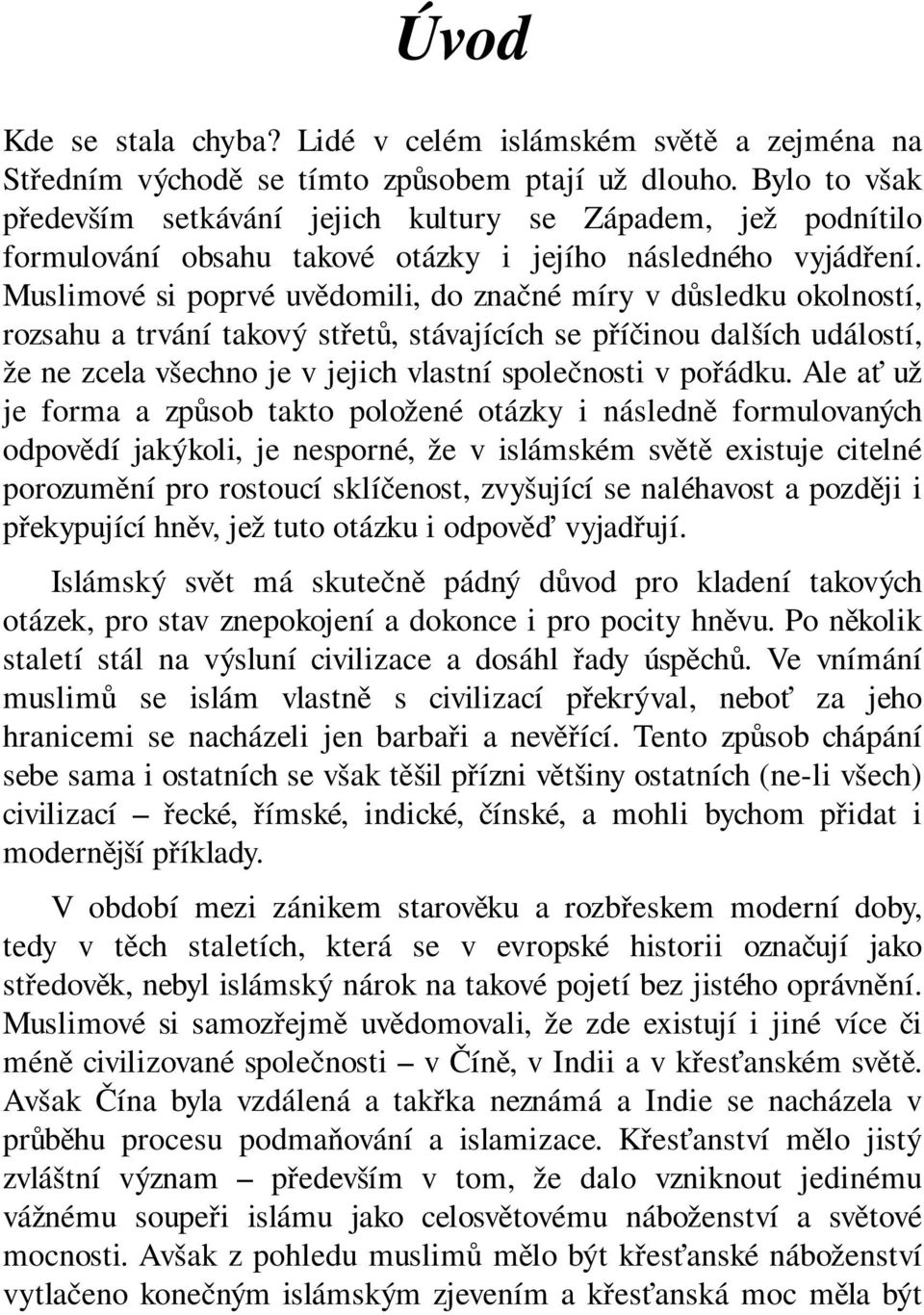 Muslimové si poprvé uvědomili, do značné míry v důsledku okolností, rozsahu a trvání takový střetů, stávajících se příčinou dalších událostí, že ne zcela všechno je v jejich vlastní společnosti v