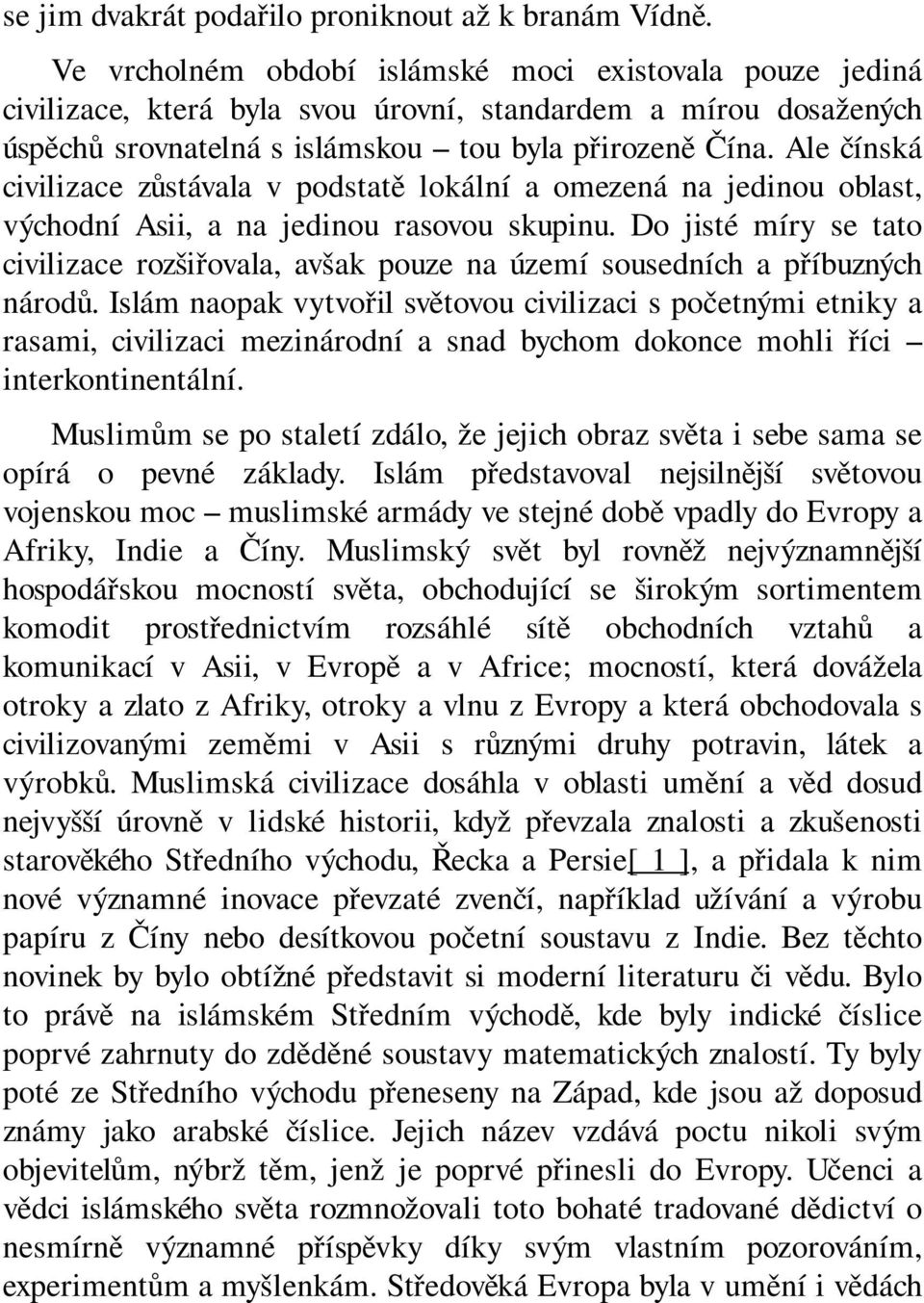 Ale čínská civilizace zůstávala v podstatě lokální a omezená na jedinou oblast, východní Asii, a na jedinou rasovou skupinu.