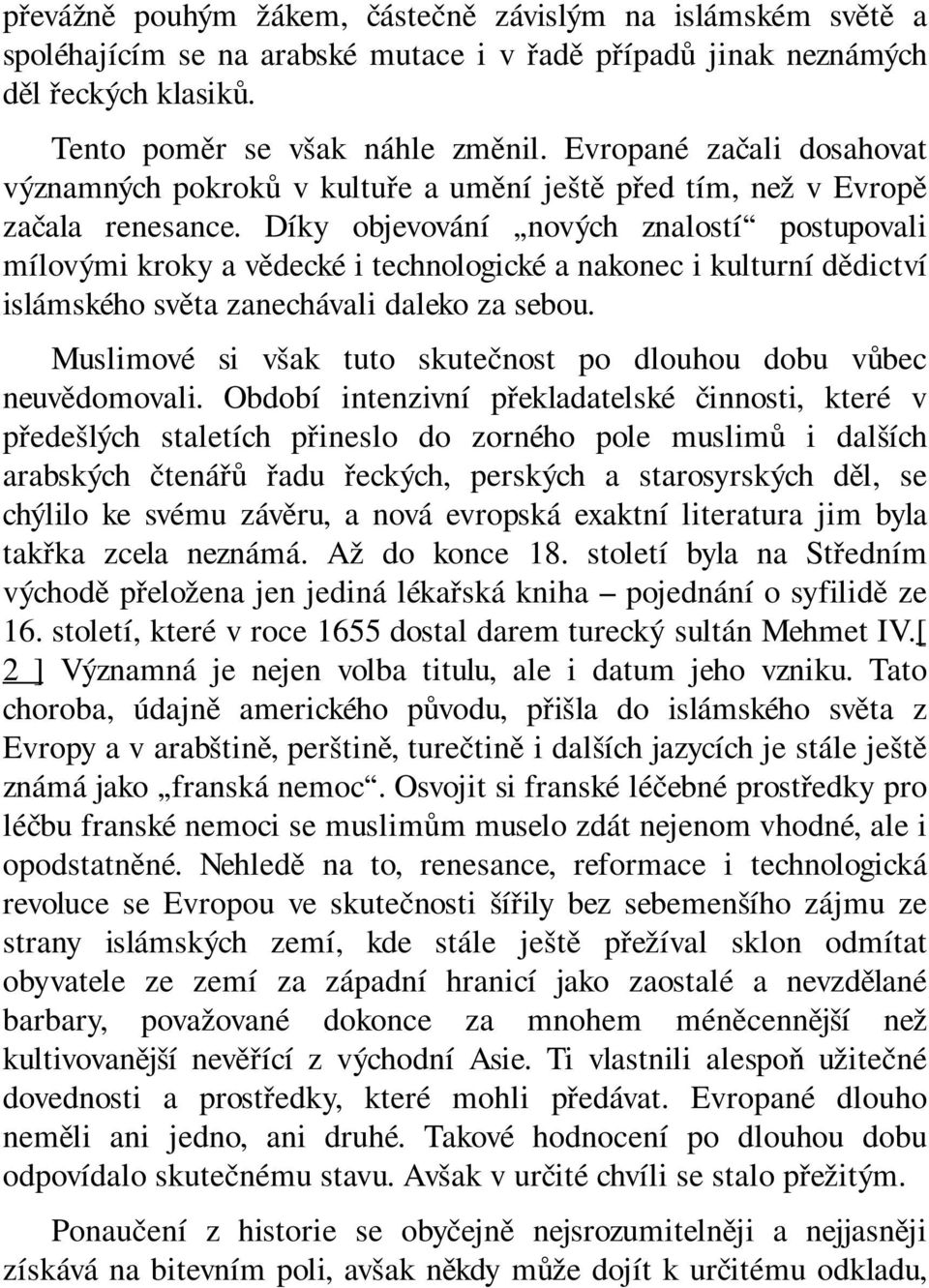 Díky objevování nových znalostí postupovali mílovými kroky a vědecké i technologické a nakonec i kulturní dědictví islámského světa zanechávali daleko za sebou.