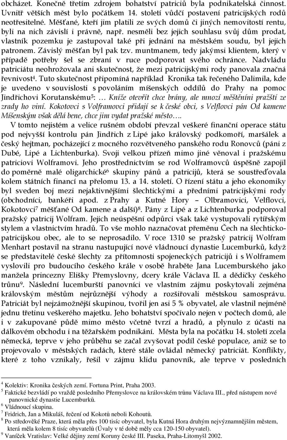 nesměli bez jejich souhlasu svůj dům prodat, vlastník pozemku je zastupoval také při jednání na městském soudu, byl jejich patronem. Závislý měšťan byl pak tzv.