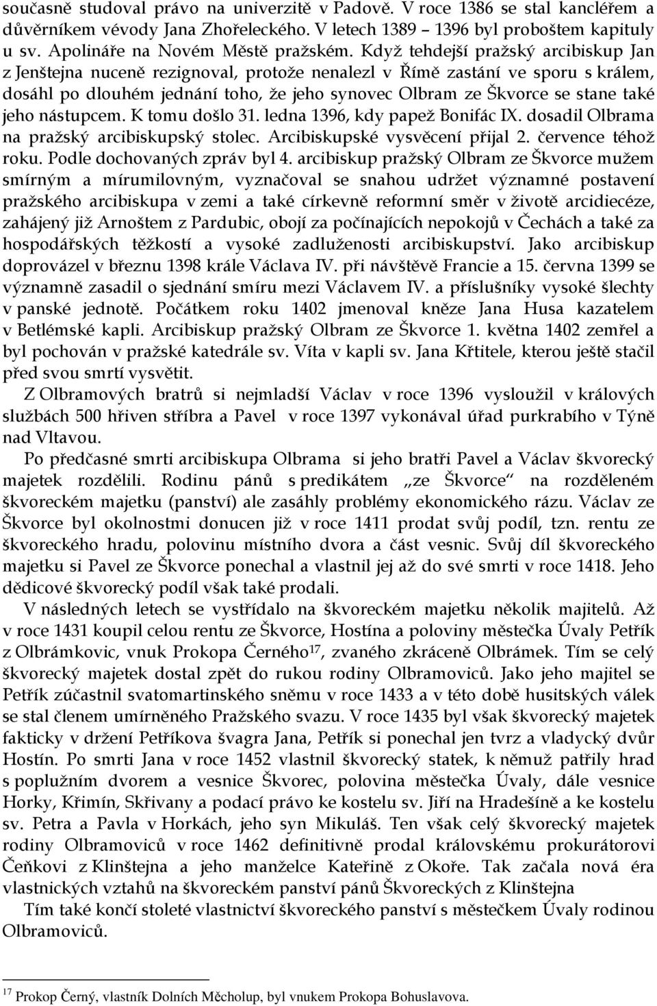 jeho nástupcem. K tomu došlo 31. ledna 1396, kdy papež Bonifác IX. dosadil Olbrama na pražský arcibiskupský stolec. Arcibiskupské vysvěcení přijal 2. července téhož roku.