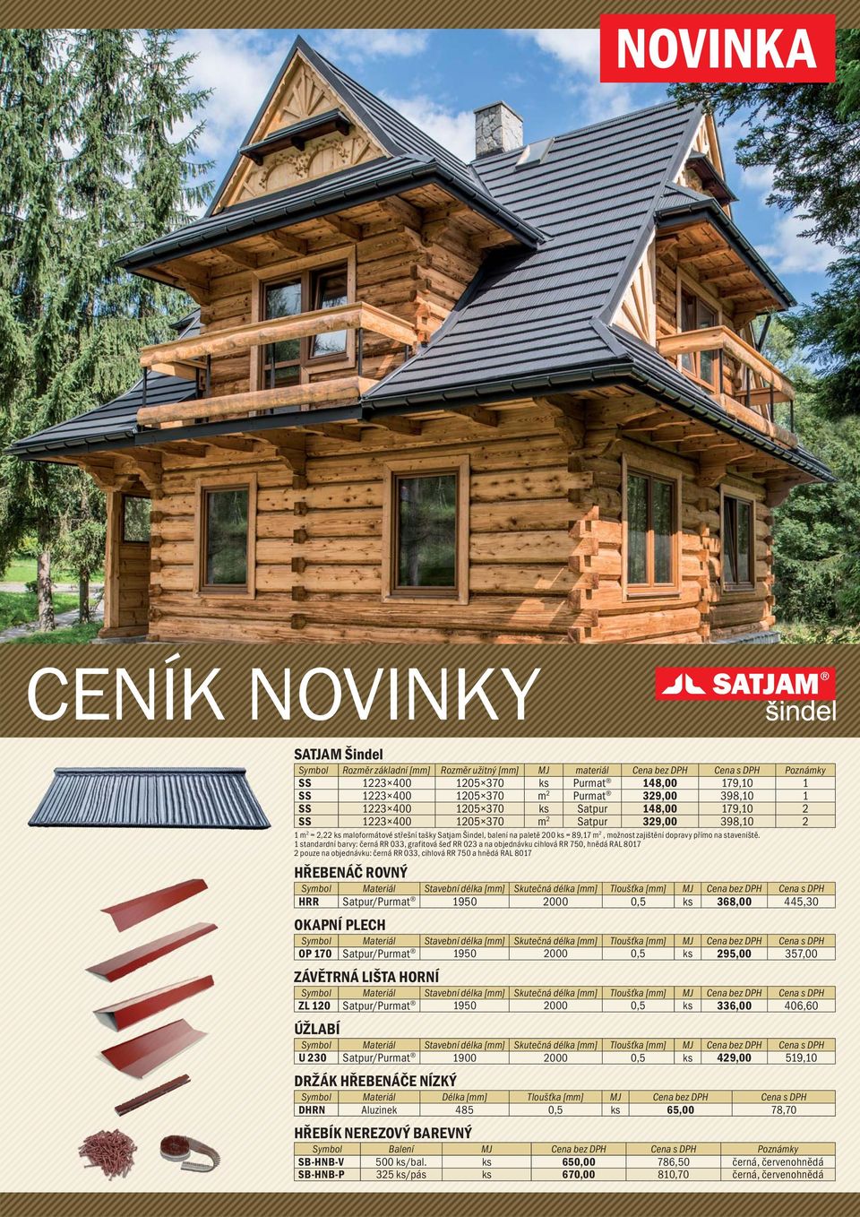 1 standardní barvy: černá RR 033, grafitová šeď RR 023 a na objednávku cihlová RR 750, hnědá RAL 8017 2 pouze na objednávku: černá RR 033, cihlová RR 750 a hnědá RAL 8017 HŘEBENÁČ ROVNÝ Materiál