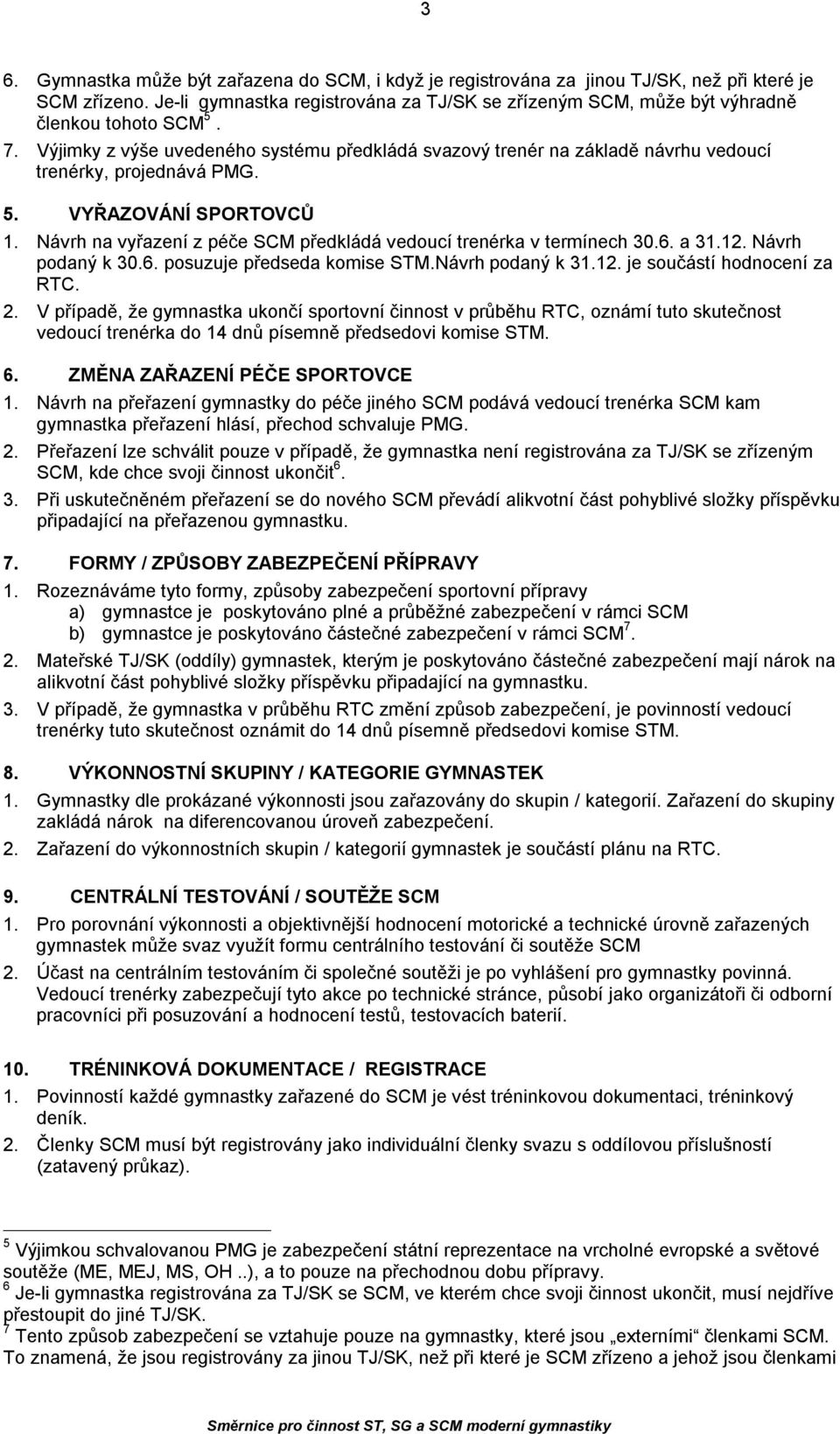 Výjimky z výše uvedeného systému předkládá svazový trenér na základě návrhu vedoucí trenérky, projednává PMG. 5. VYŘAZOVÁNÍ SPORTOVCŮ 1.
